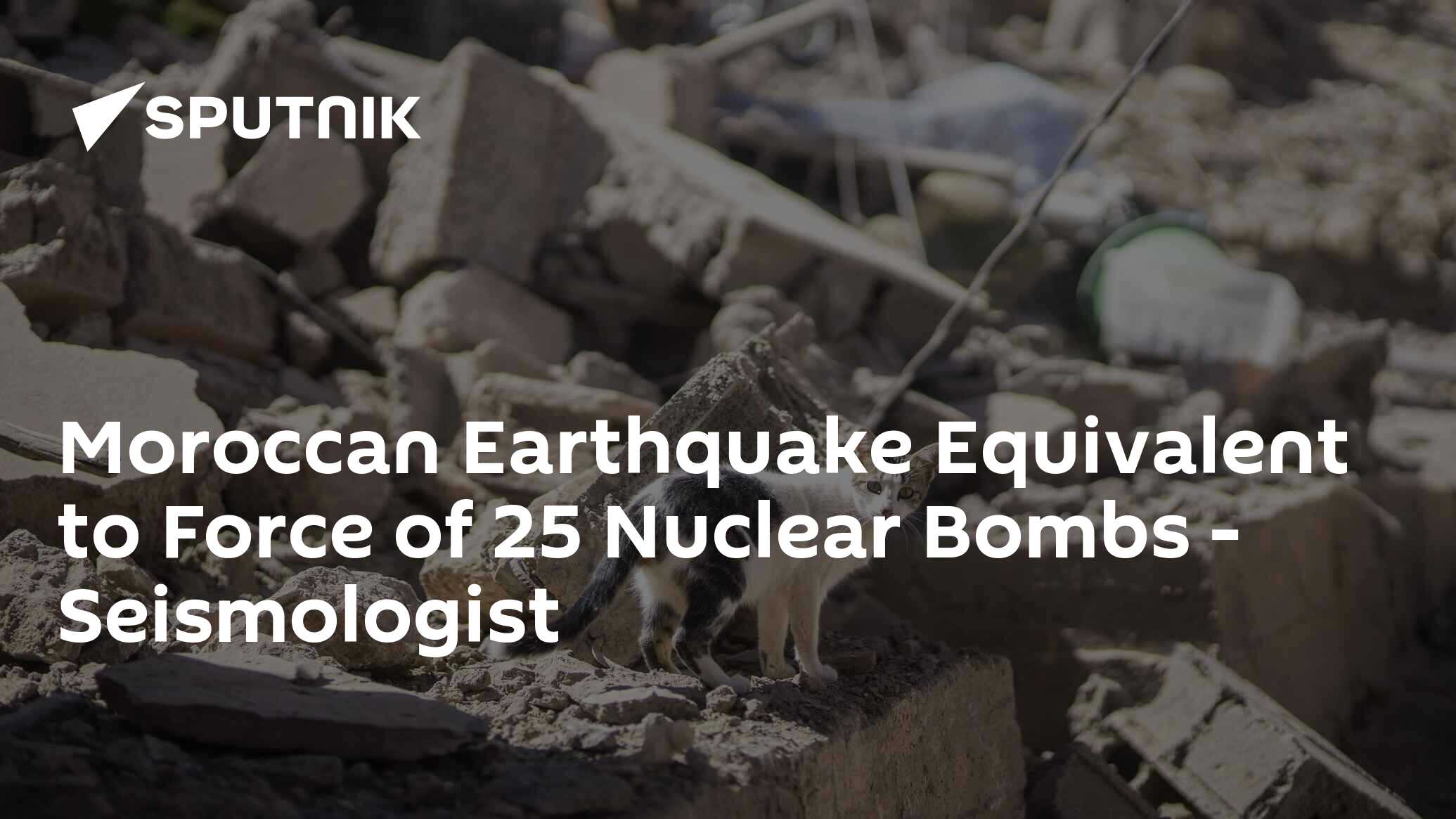 Moroccan Earthquake Equivalent to Force of 25 Nuclear Bombs Seismologist