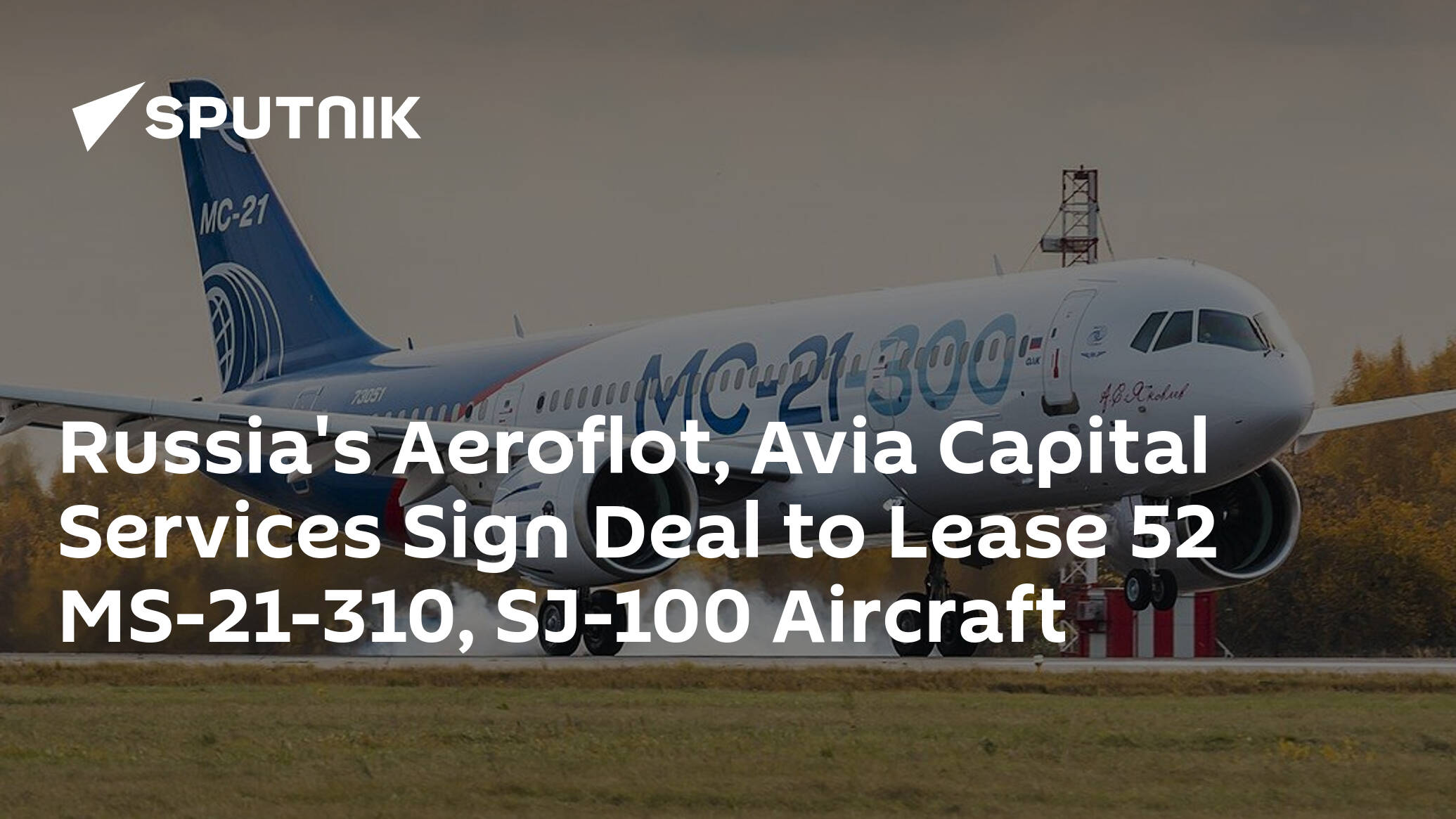 Russia's Aeroflot, Avia Capital Services Sign Deal to Lease 52 MS-21-310, SJ-100 Aircraft