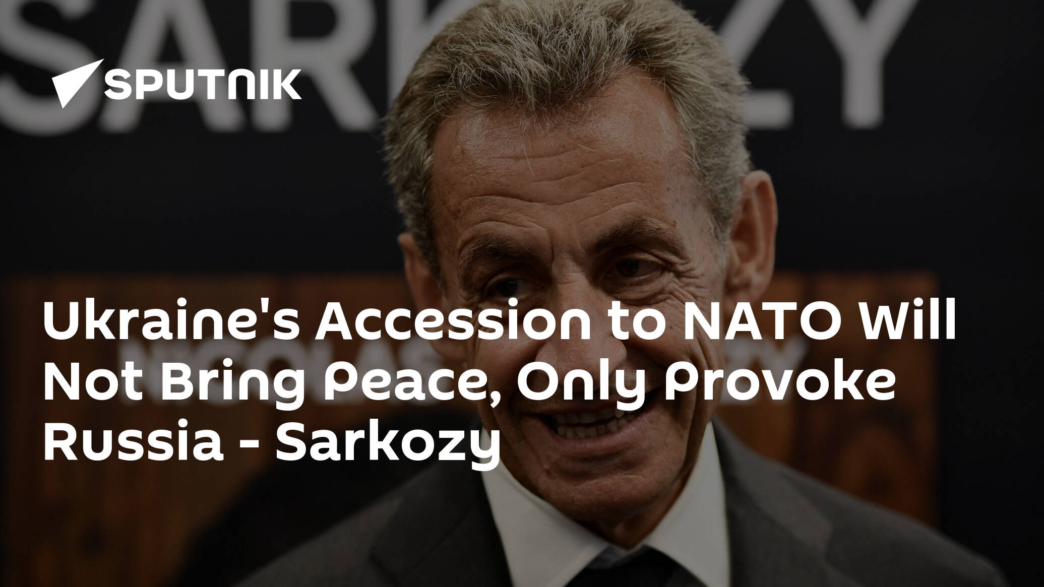Ukraine's Accession to NATO Will Not Bring Peace, Only Provoke Russia – Sarkozy