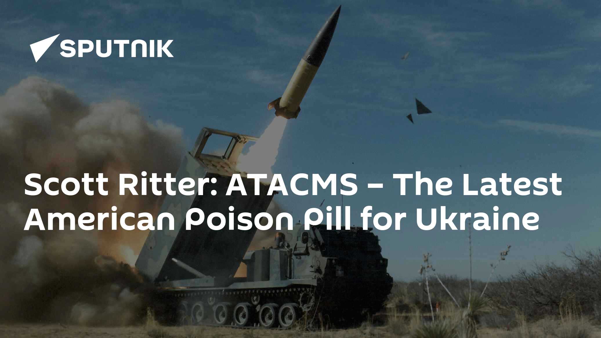 Scott Ritter: ATACMS – The Latest American Poison Pill for Ukraine - Vimarsana News