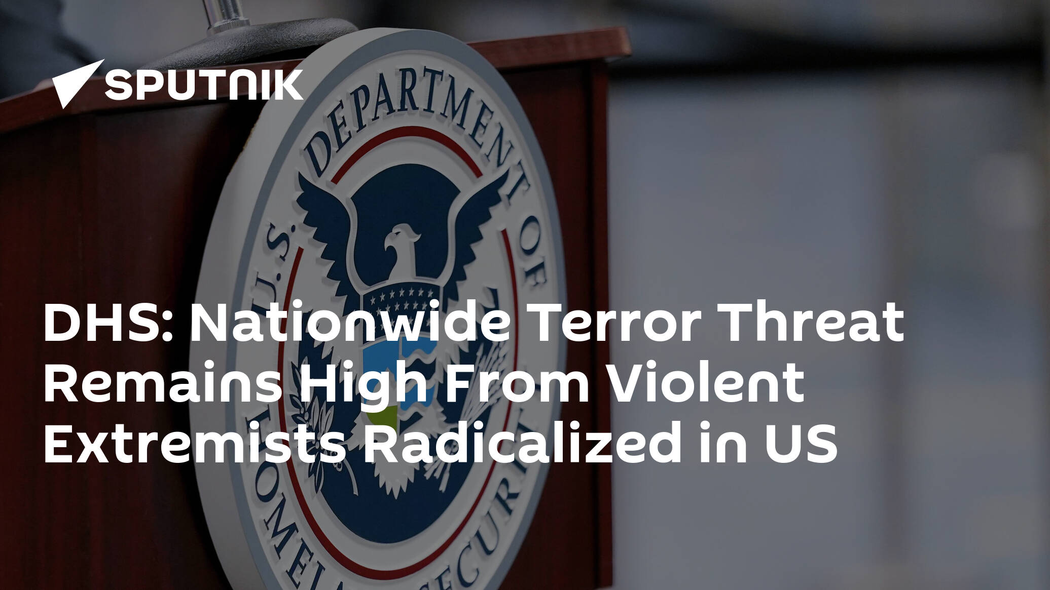 DHS: Nationwide Terror Threat Remains High From Violent Extremists Radicalized in US