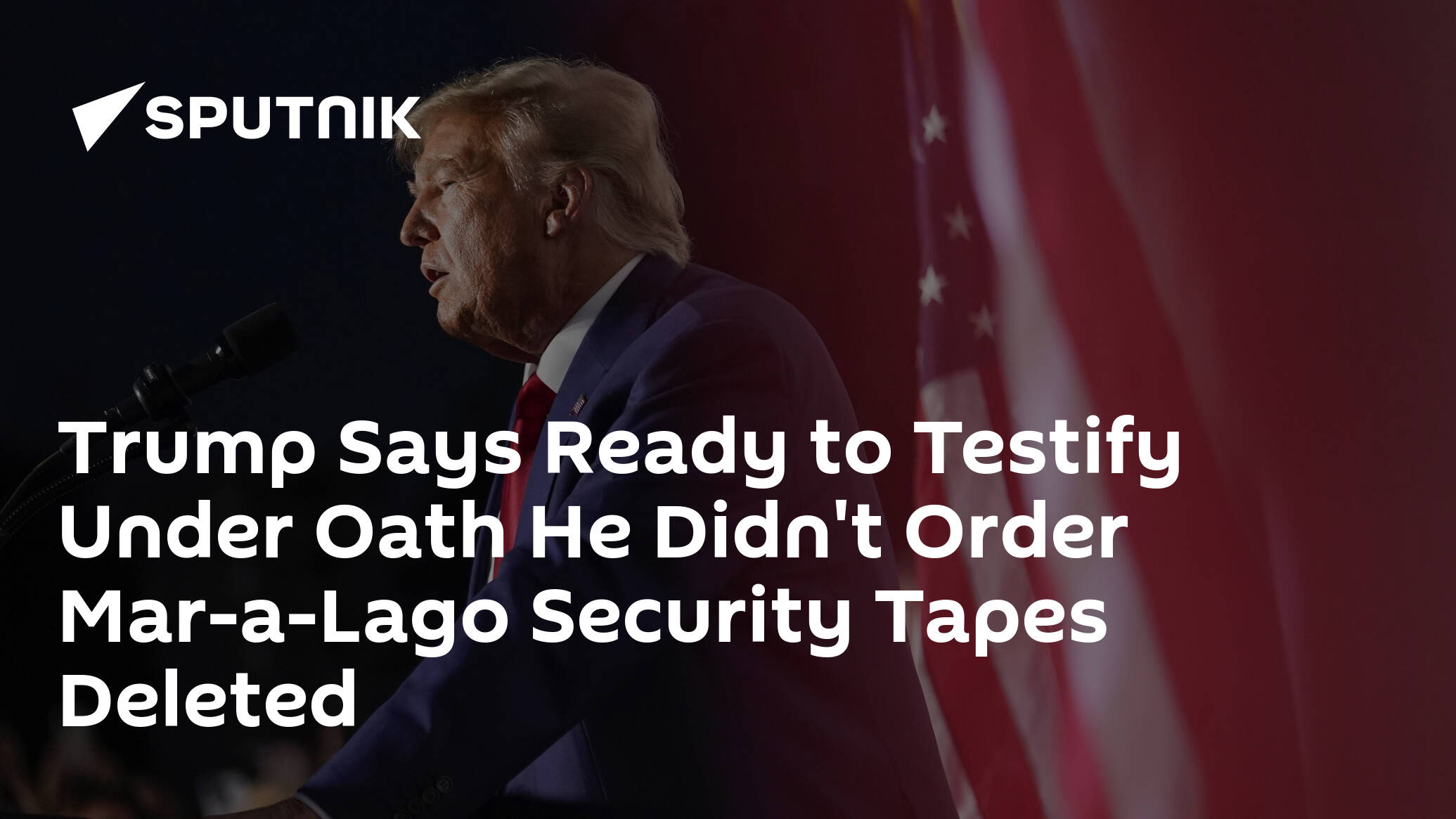 Trump Says Ready to Testify Under Oath He Didn't Order Mar-a-Lago Security Tapes Deleted