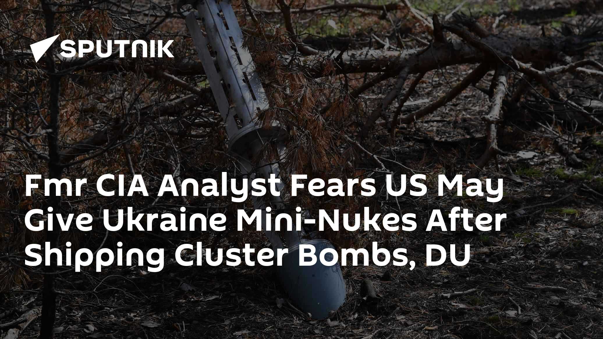 Fmr CIA Analyst Fears US May Give Ukraine Mini-Nukes After Shipping Cluster Bombs, DU - Vimarsana News