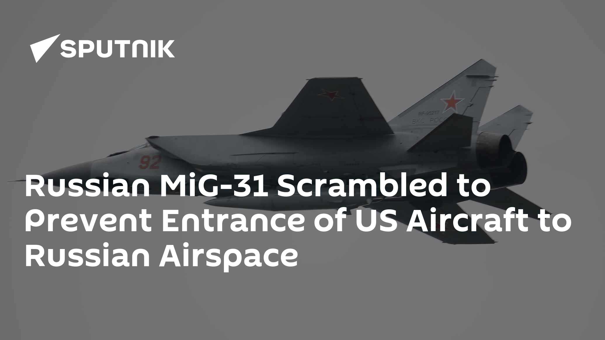 Russian MiG-31 Scrambled to Prevent Entrance of US Aircraft to Russian Airspace - Vimarsana News