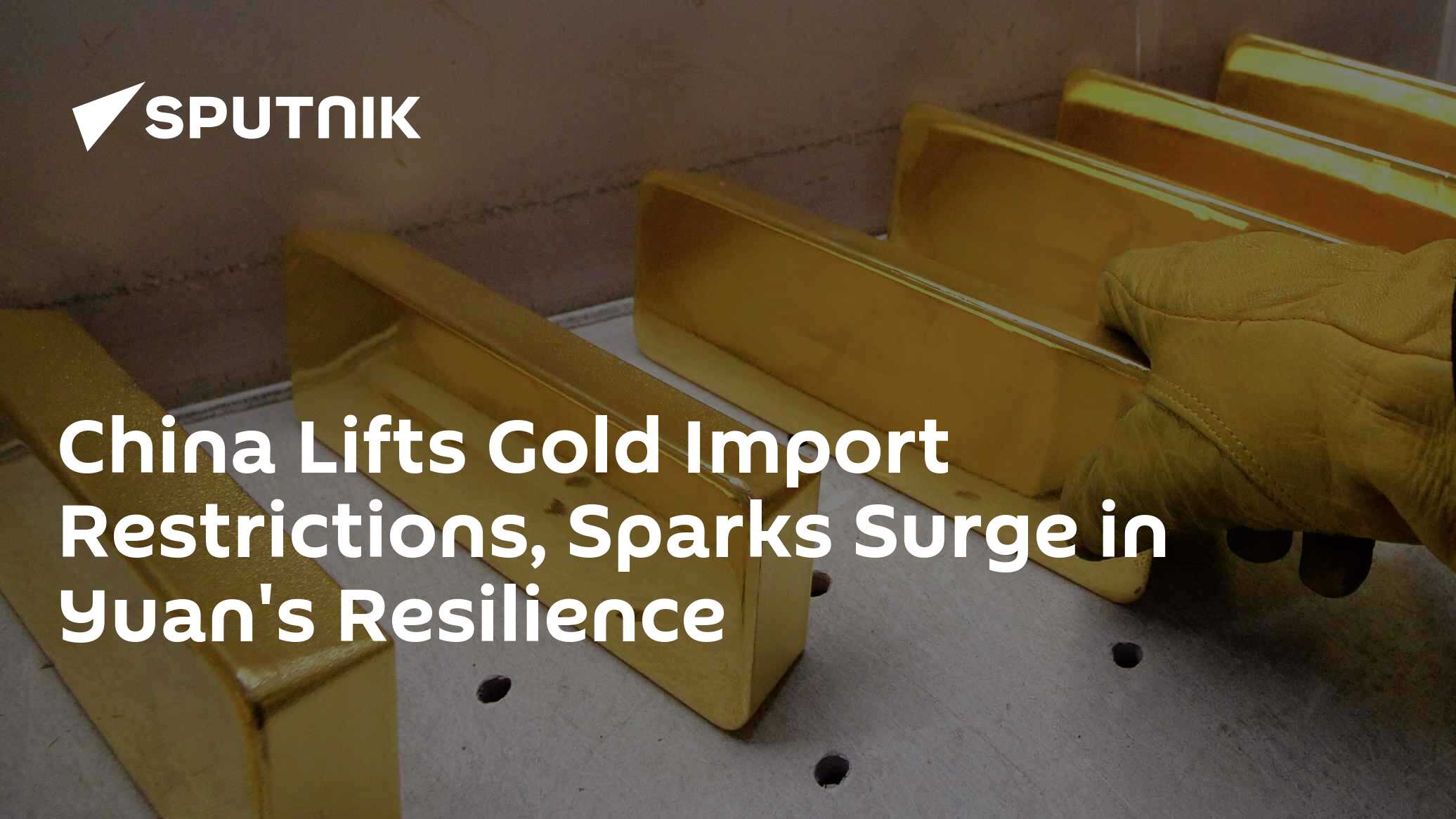 China Lifts Gold Import Restrictions, Sparks Surge in Yuan's Resilience - Vimarsana News