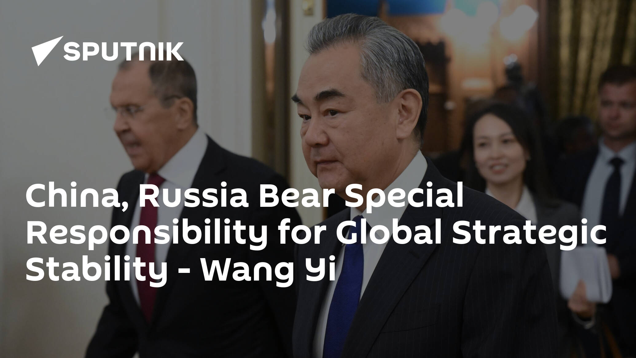 China, Russia Bear Special Responsibility for Global Strategic Stability – Wang Yi