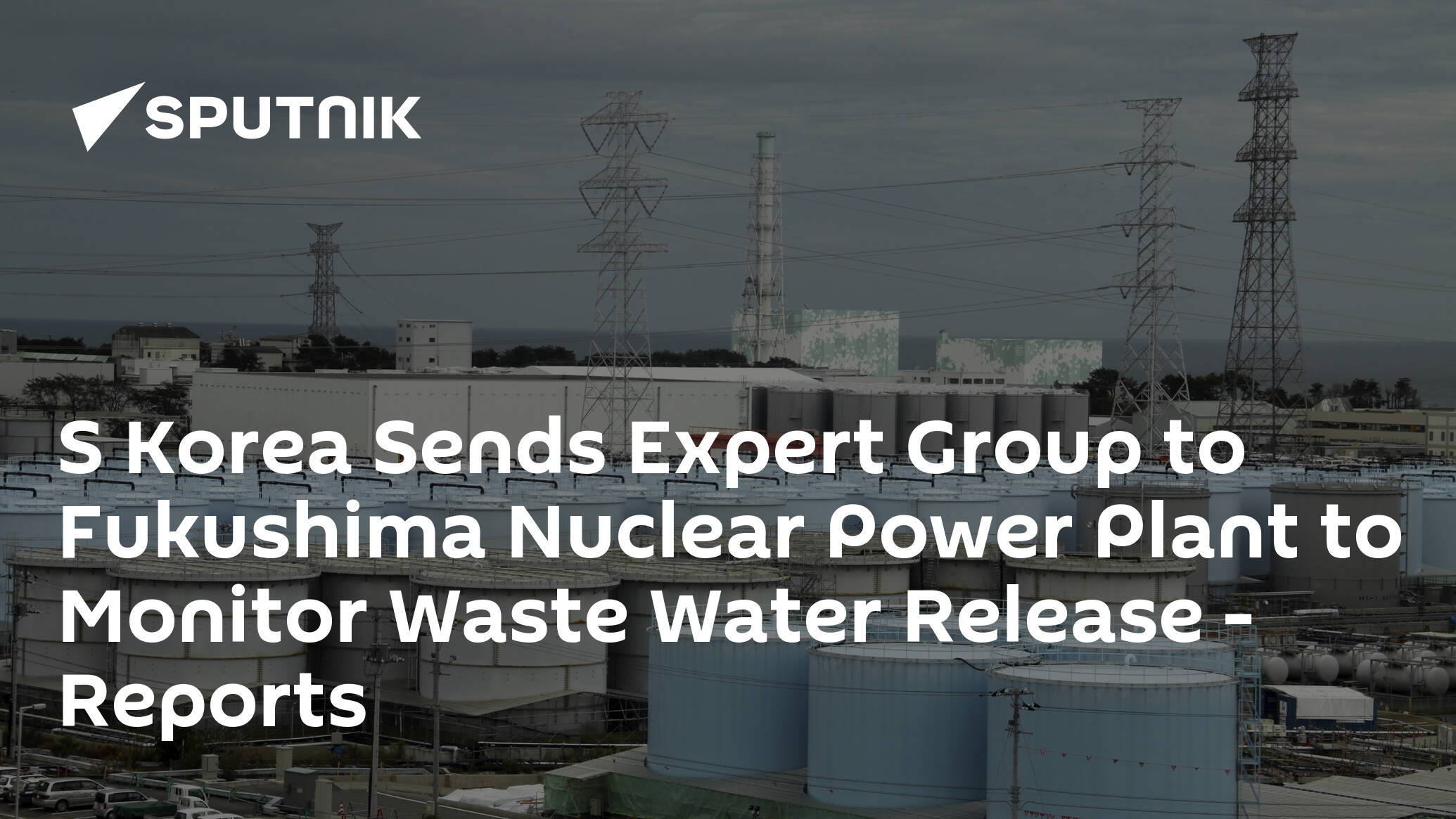 S Korea Sends Expert Group to Fukushima Nuclear Power Plant to Monitor Waste Water Release – Reports