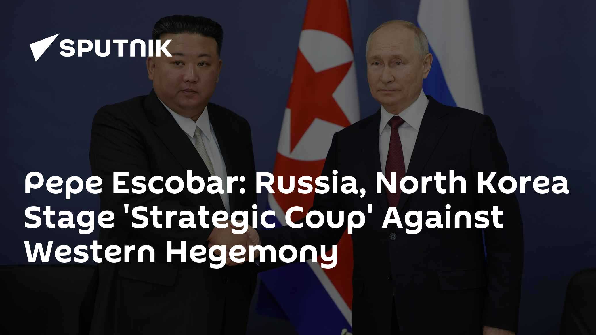 Pepe Escobar: Russia, North Korea Stage 'Strategic Coup' Against Western Hegemony - Vimarsana News