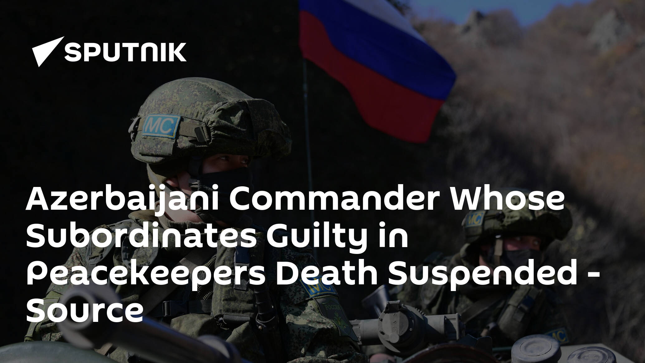 Azerbaijani Commander Whose Subordinates Guilty in Peacekeepers Death Suspended – Source