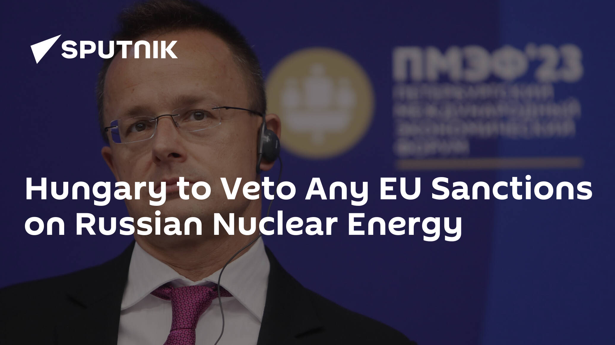 Hungary to Veto Any EU Sanctions on Russian Nuclear Energy