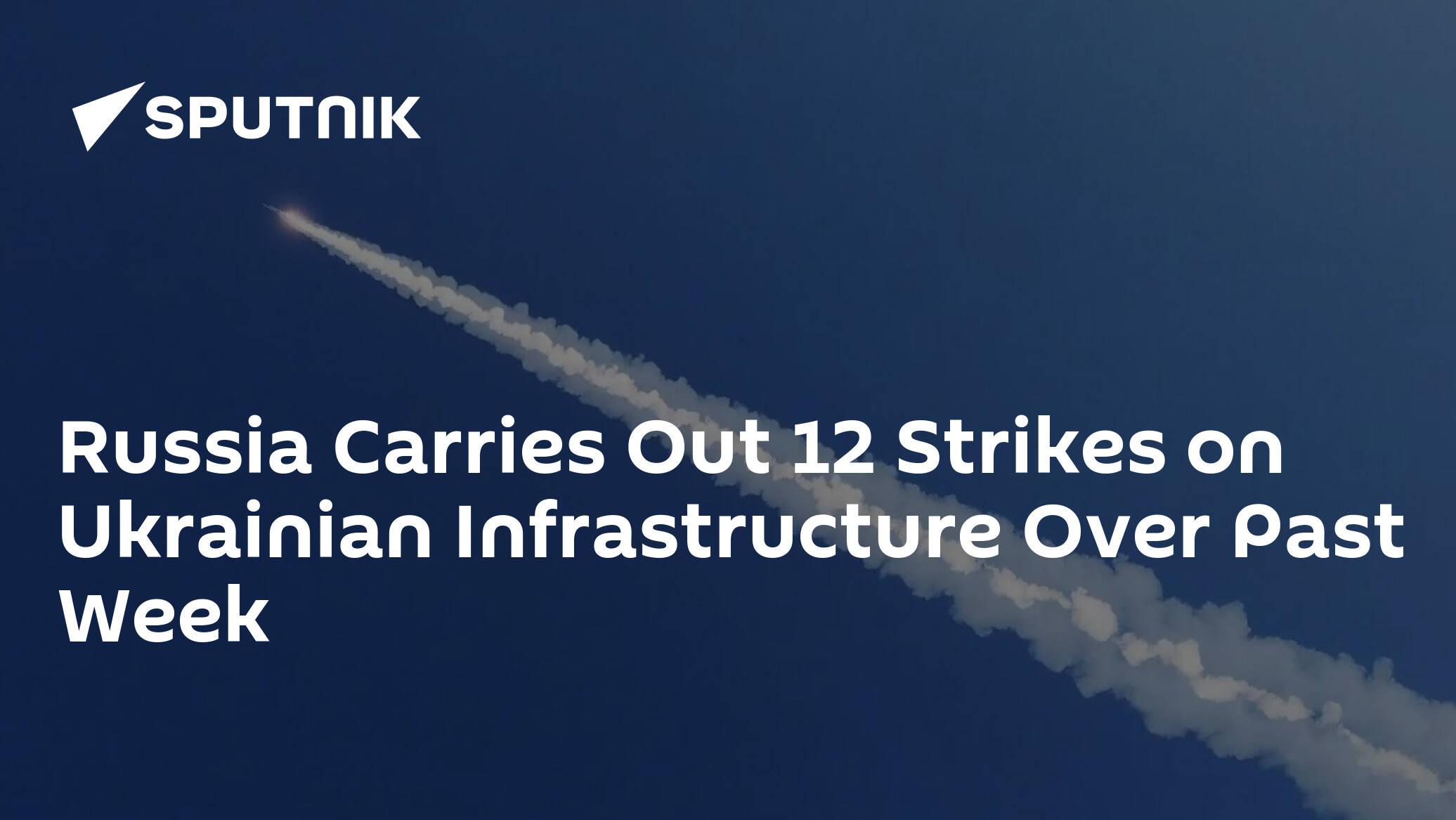 Russia Carried Out 12 Strikes on Ukrainian Infrastructure Over Past Week