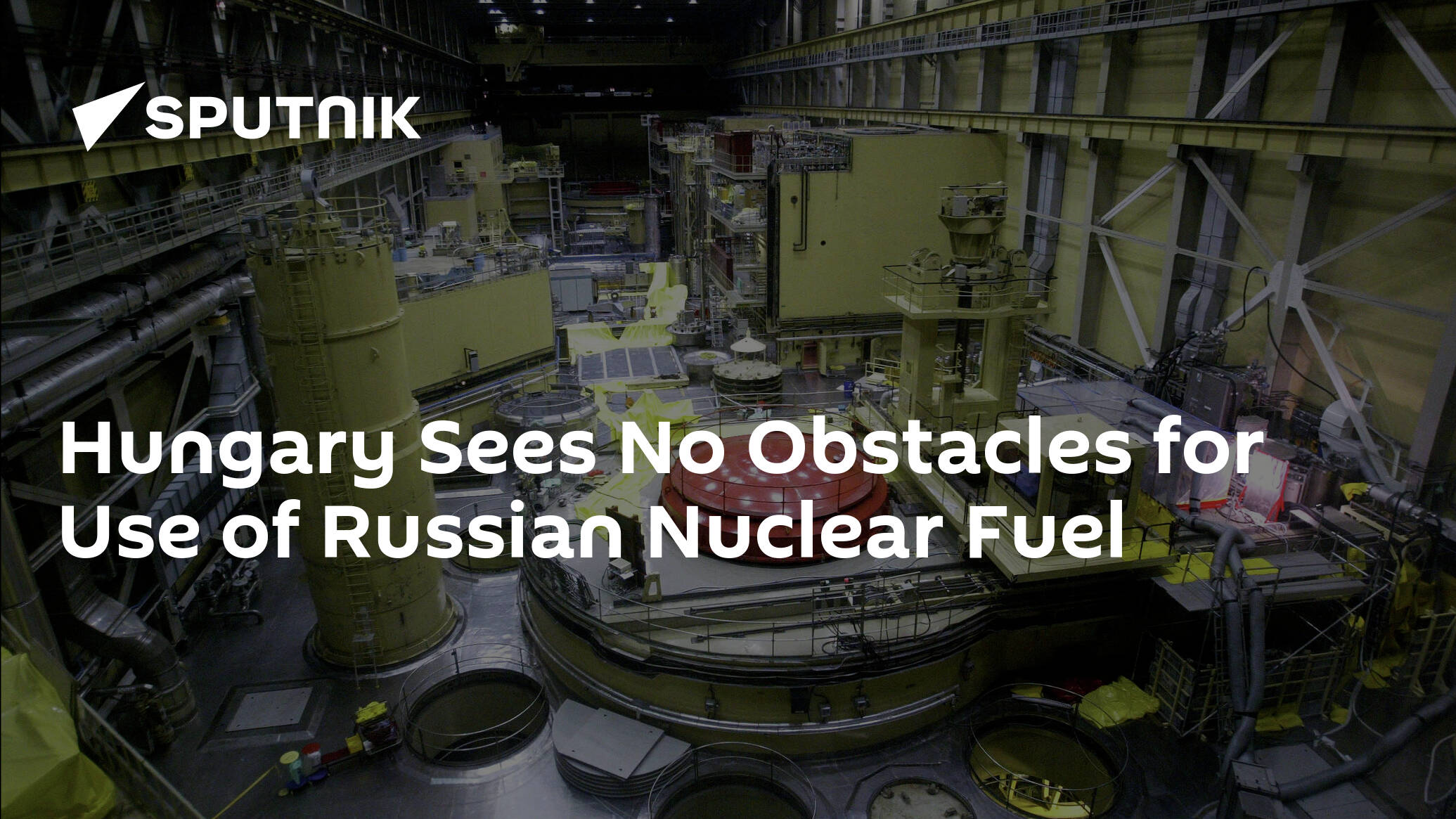 Hungary Sees No Obstacles for Use of Russian Nuclear Fuel