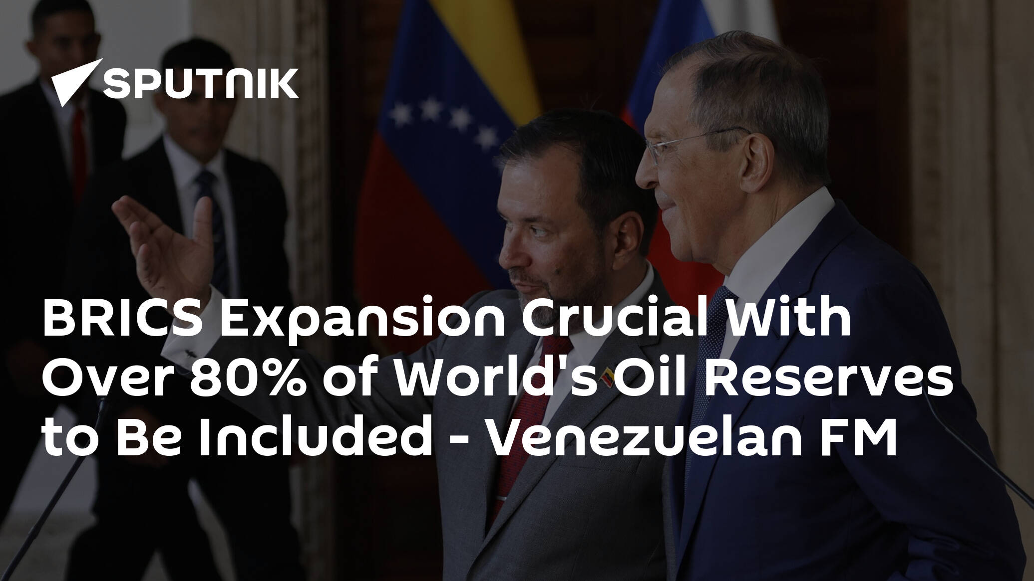 BRICS Expansion Crucial With Over 80% of World's Oil Reserves to Be Included – Venezuelan FM