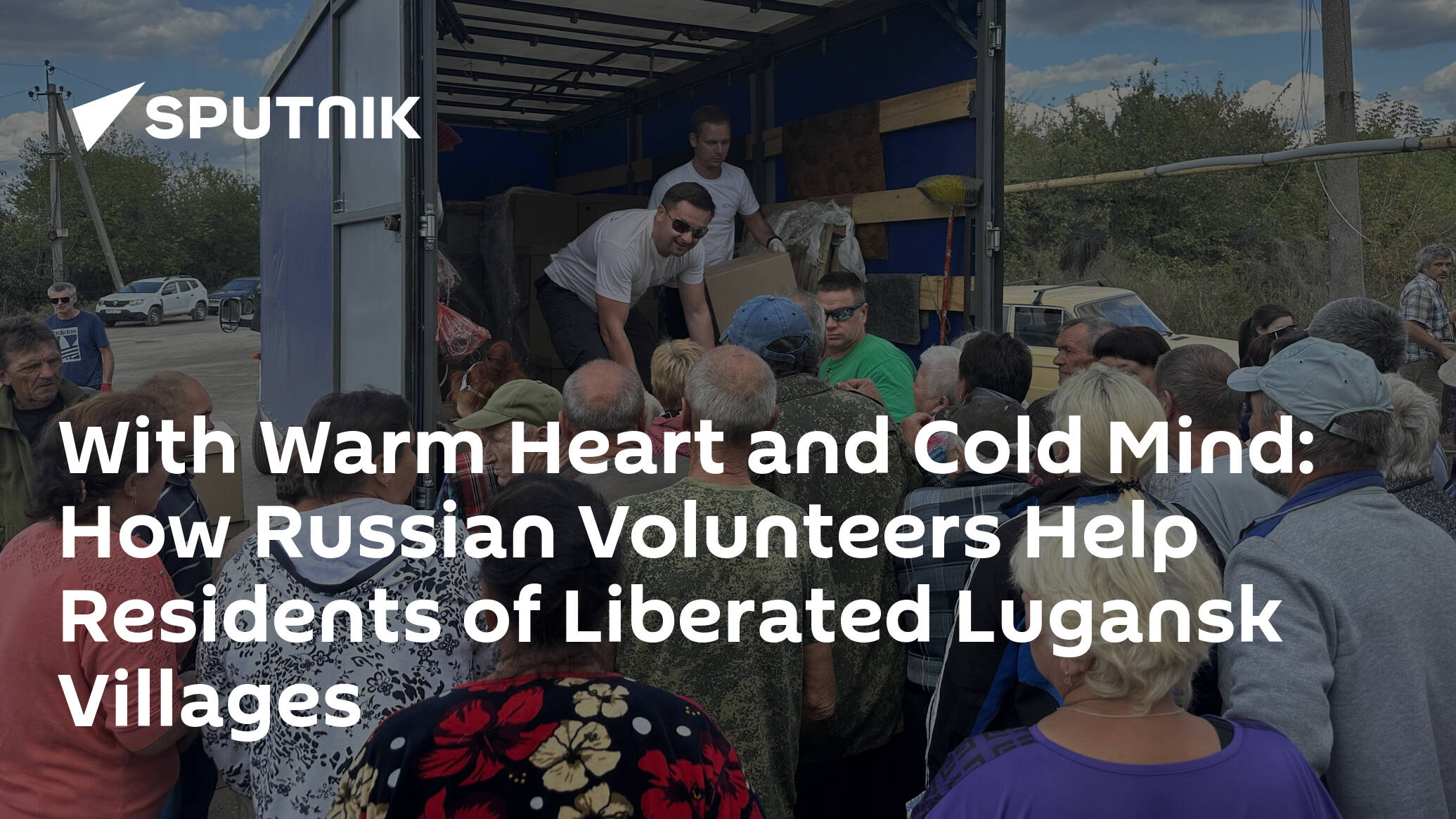 With Warm Heart and Cold Mind: How Russian Volunteers Help Residents of Liberated Lugansk Villages