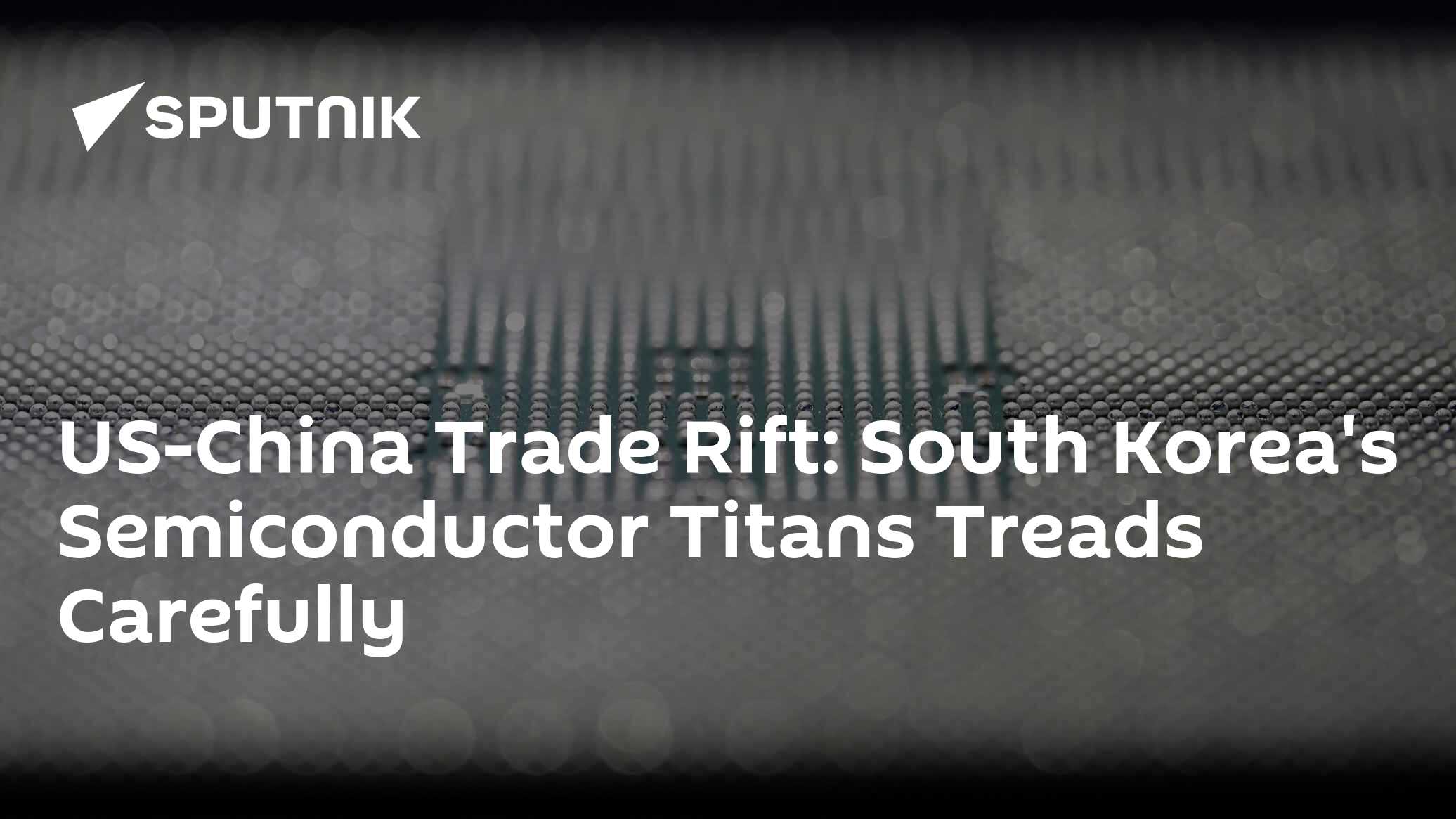 US-China Trade Rift: South Korea's Semiconductor Titans Treads Carefully - Vimarsana News