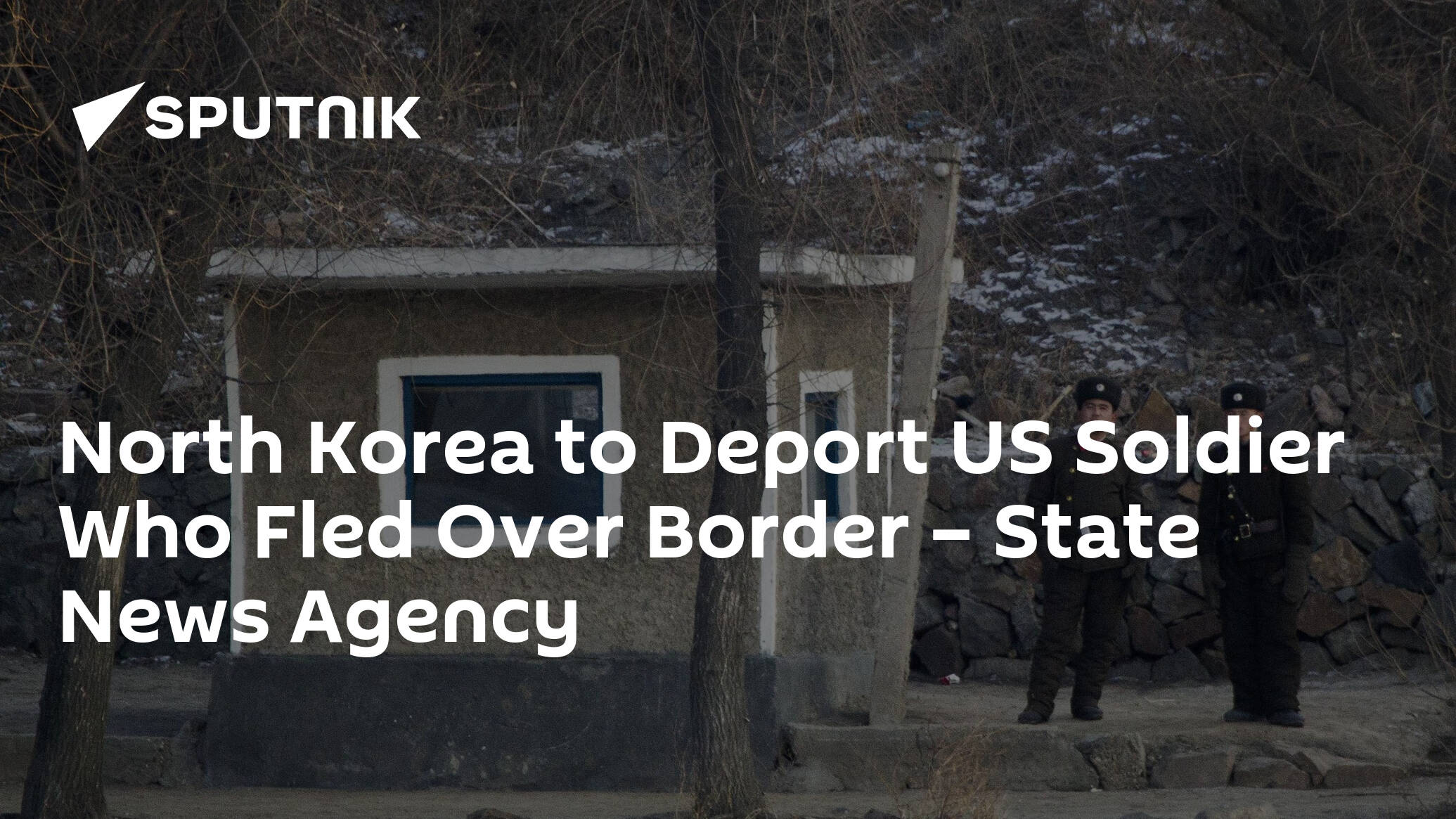 North Korea to Deport US Soldier Who Fled Over Border – State News Agency