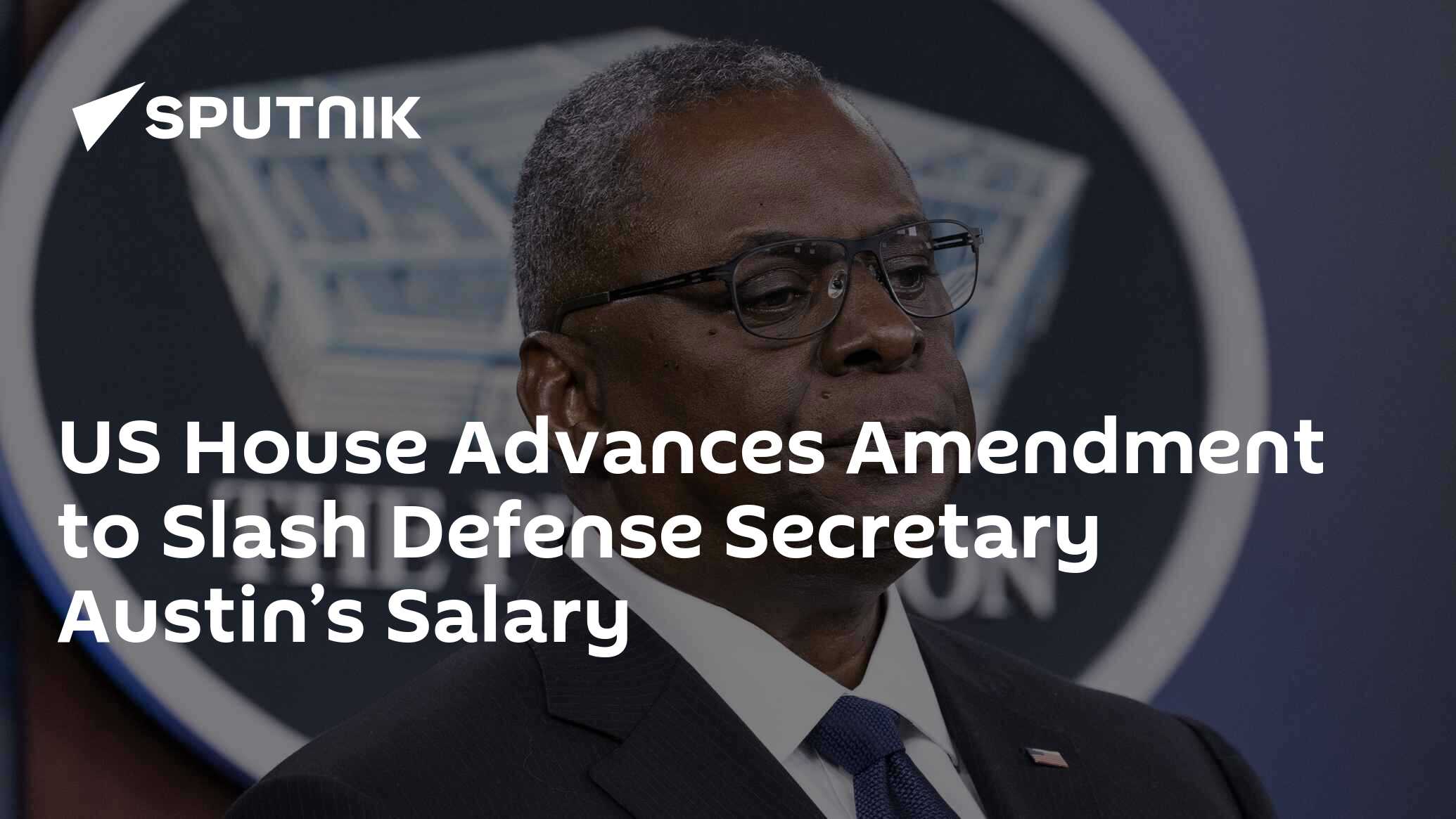 US House Advances Amendment to Slash Defense Secretary Austin’s Salary