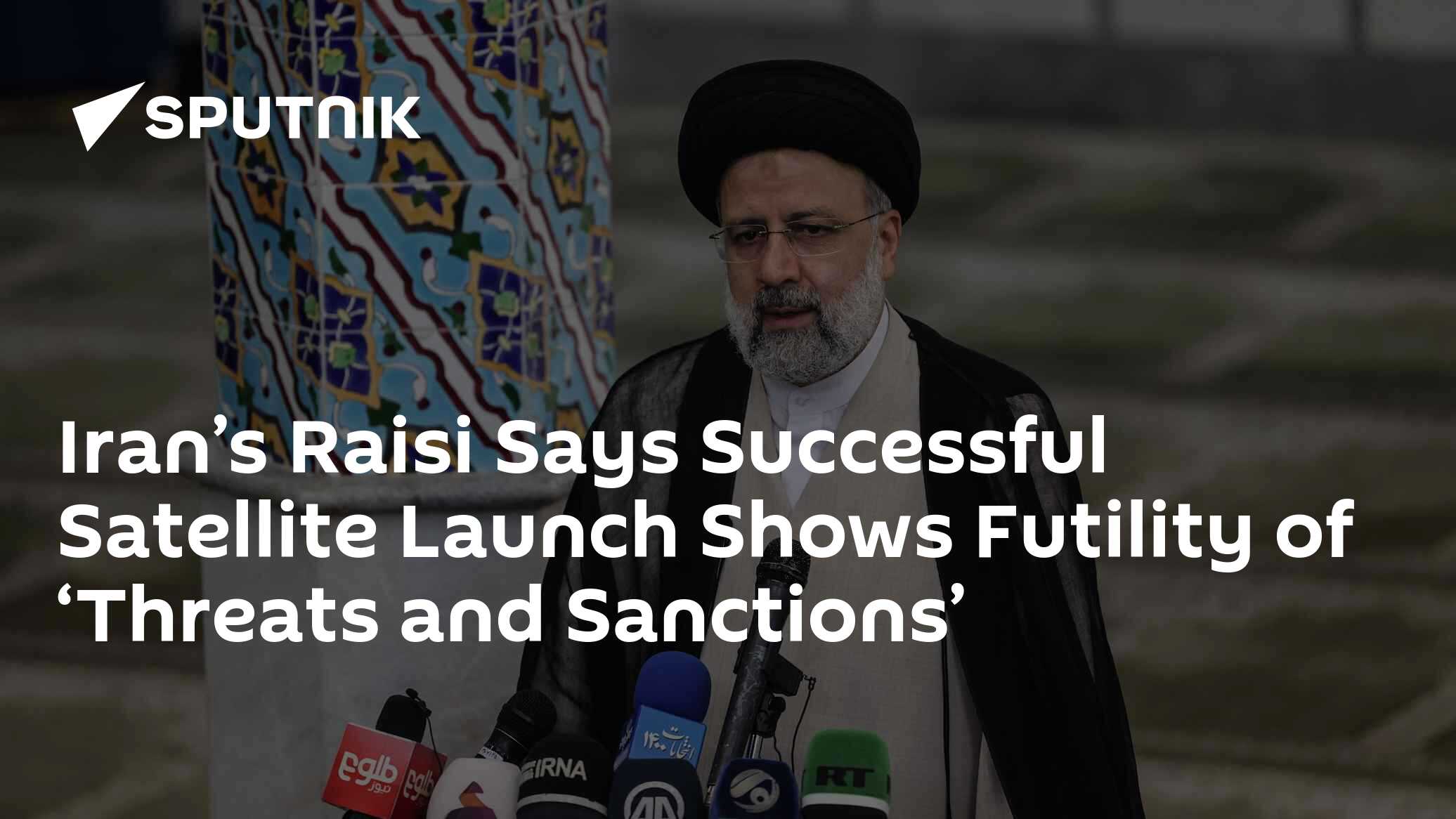 Iran's Raisi Says Successful Satellite Launch Shows Futility of 'Threats and Sanctions' - Vimarsana News