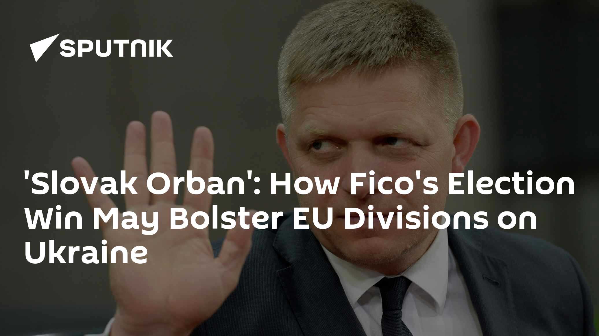 'Slovak Orban': How Fico's Election Win May Bolster EU Divisions on Ukraine - Vimarsana News