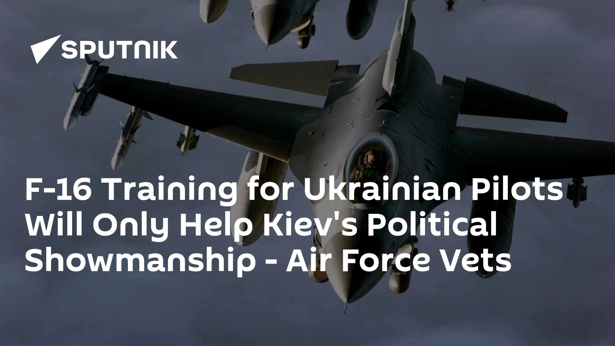 F-16 Training For Ukrainian Pilots Will Only Help Kiev's Political ...