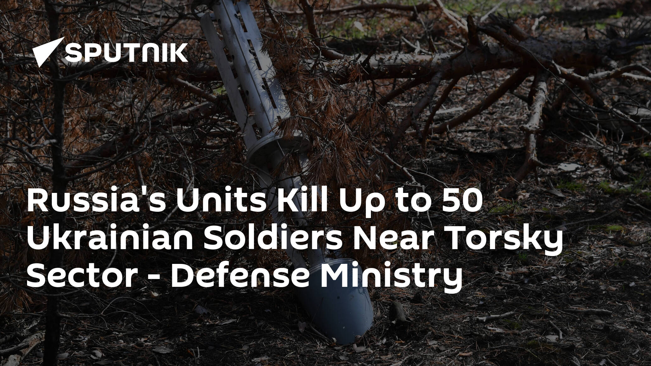 Russia's Units Kill Up to 50 Ukrainian Soldiers Near Torsky Sector – Defense Ministry