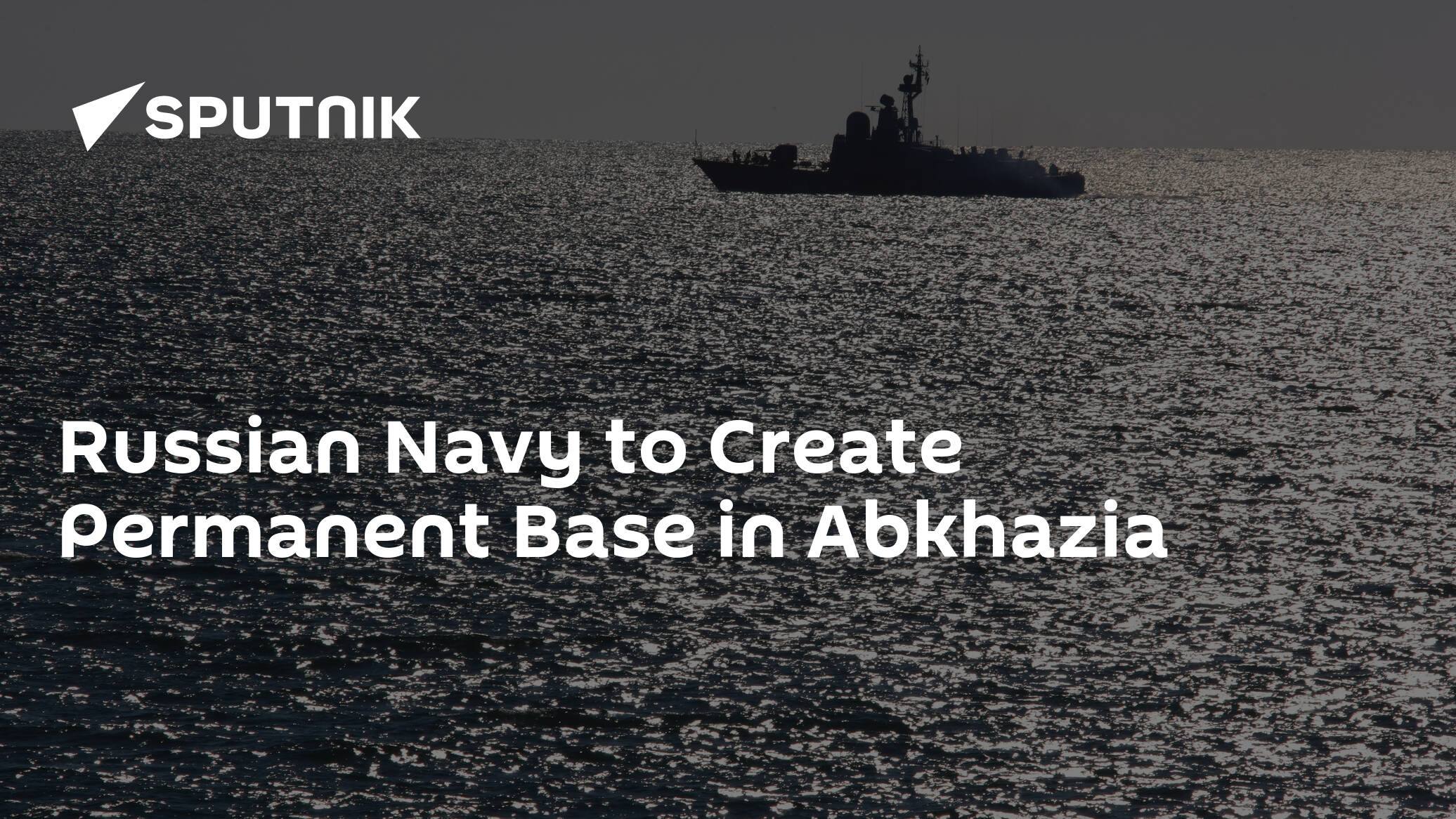 Russian Navy to Create Permanent Base in Abkhazia
