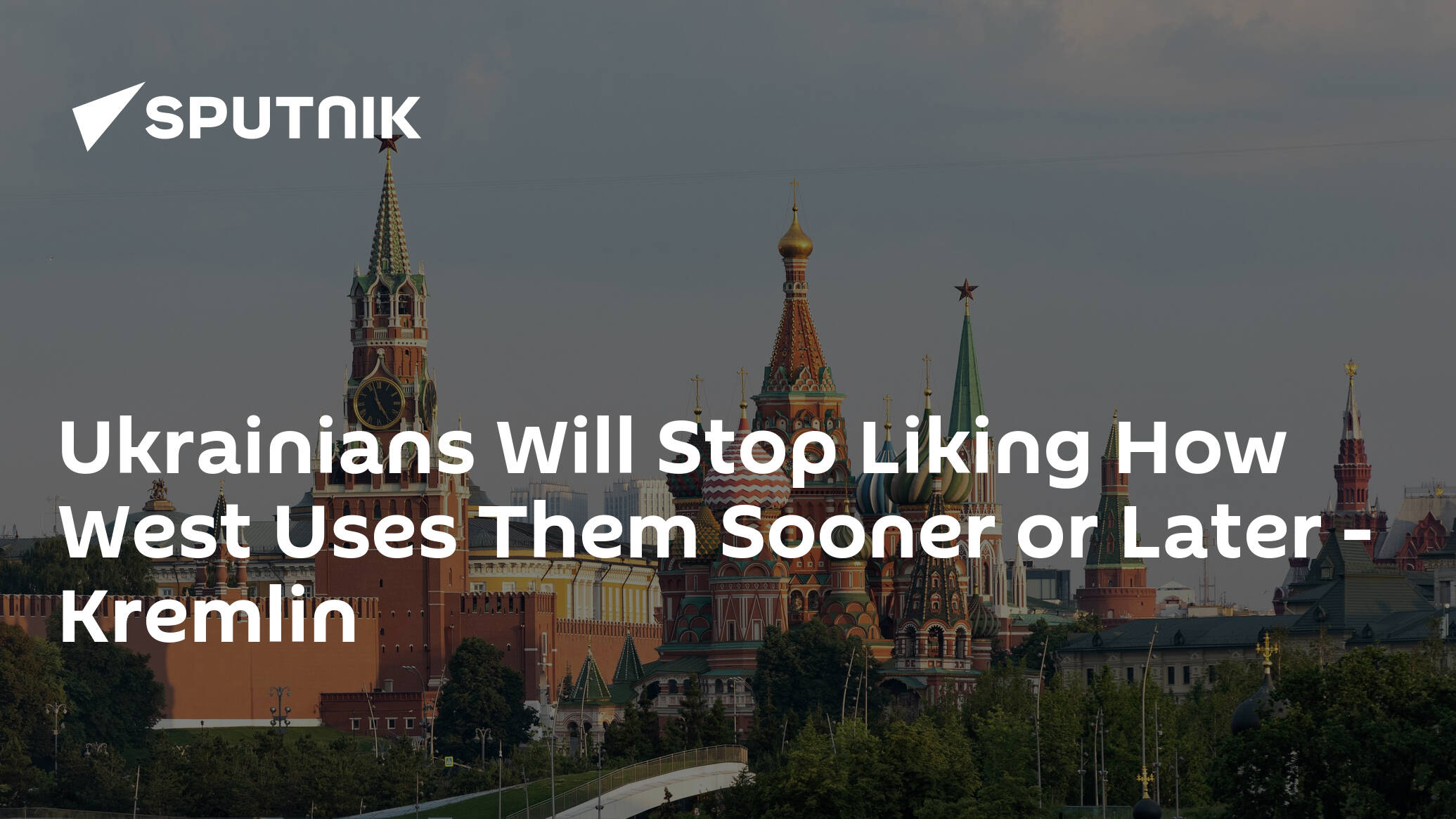 Ukrainians Will Stop Liking How West Uses Them Sooner or Later – Kremlin