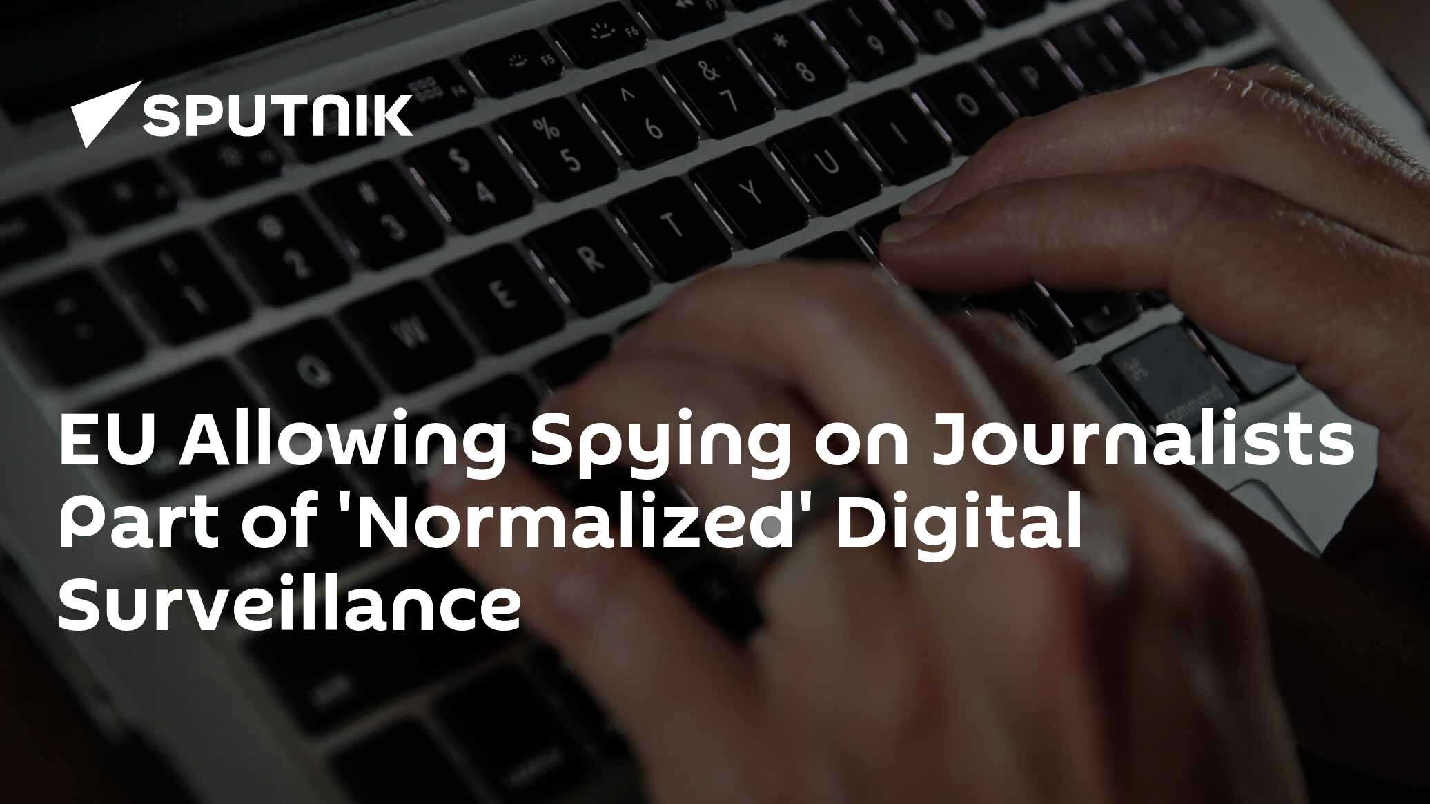 EU Allowing Spying on Journos Part of 'Normalized' Digital Surveillance Culture - Vimarsana News