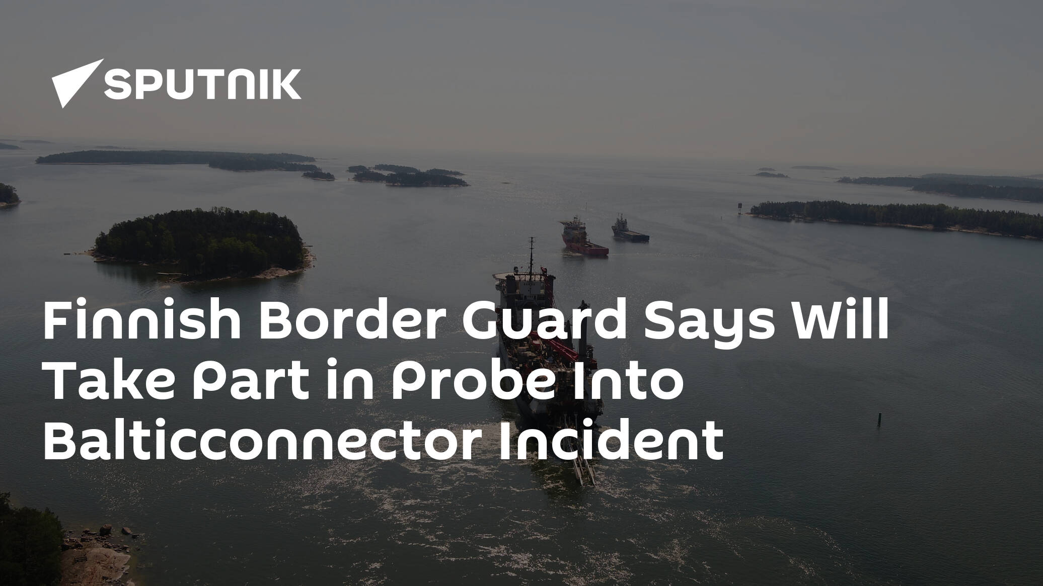Finnish Border Guard Says Will Take Part in Probe Into Balticconnector Incident