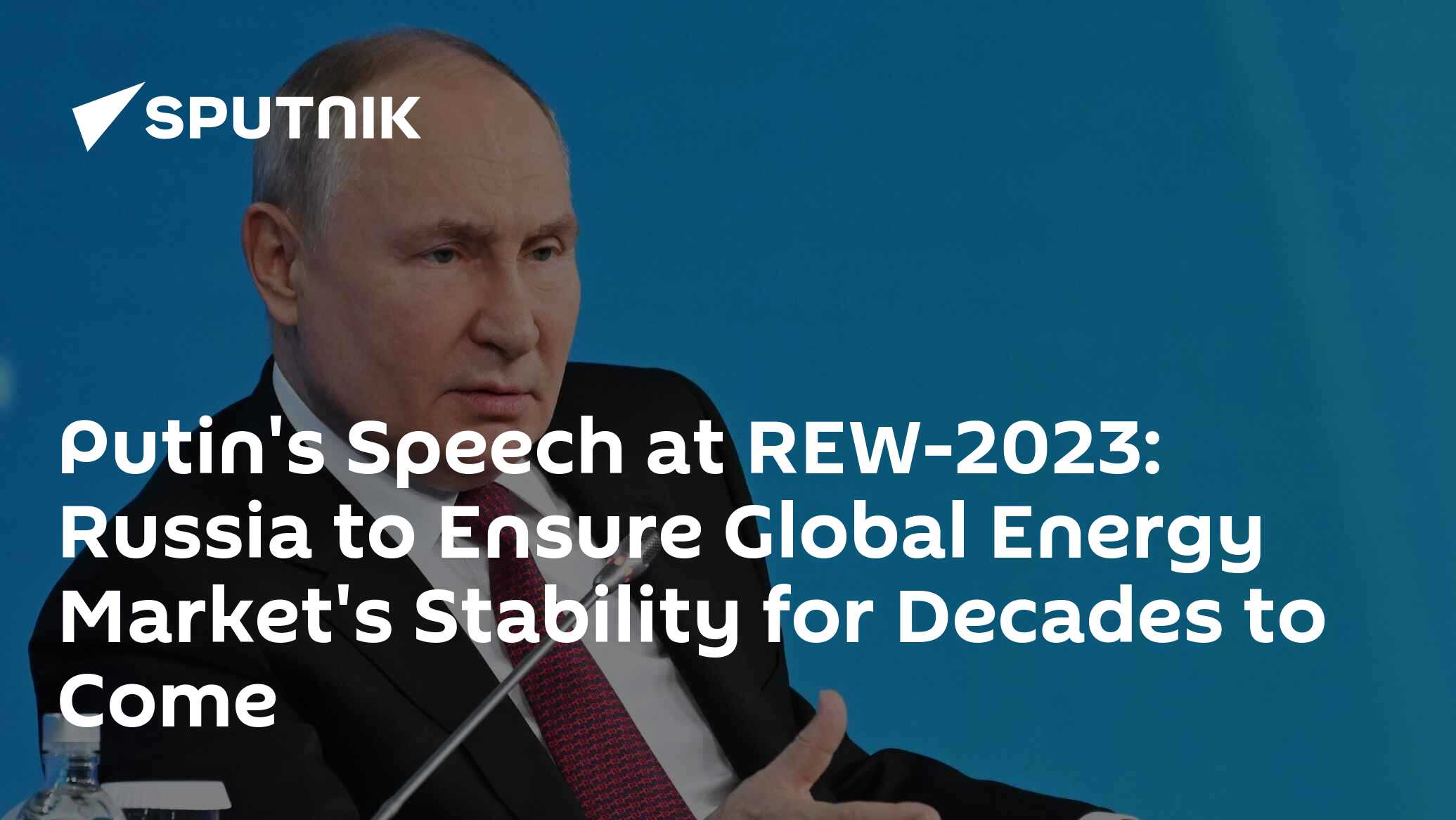 Putin's Speech at REW2023 Russia to Ensure Global Energy Market's