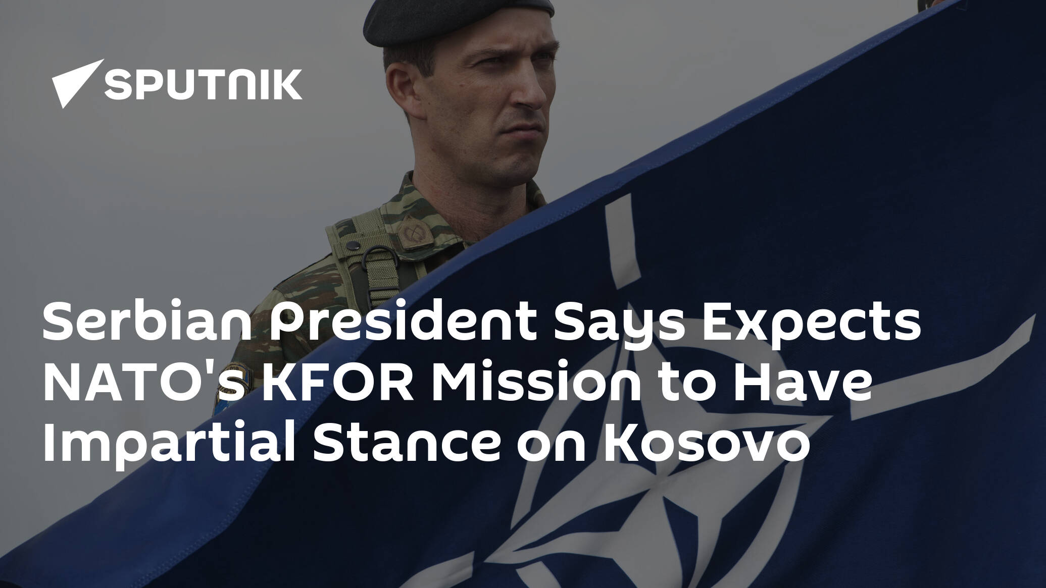Serbian President Says Expects NATO's KFOR Mission to Have Impartial Stance on Kosovo