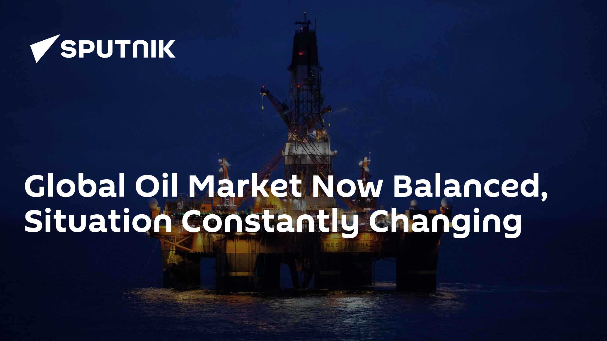 Global Oil Market Now Balanced, Situation Constantly Changing - Vimarsana News