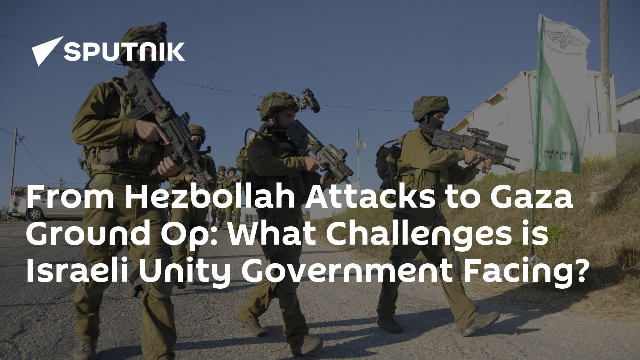 From Hezbollah Attacks to Gaza Ground Op: What Challenges is Israeli Unity Government Facing?