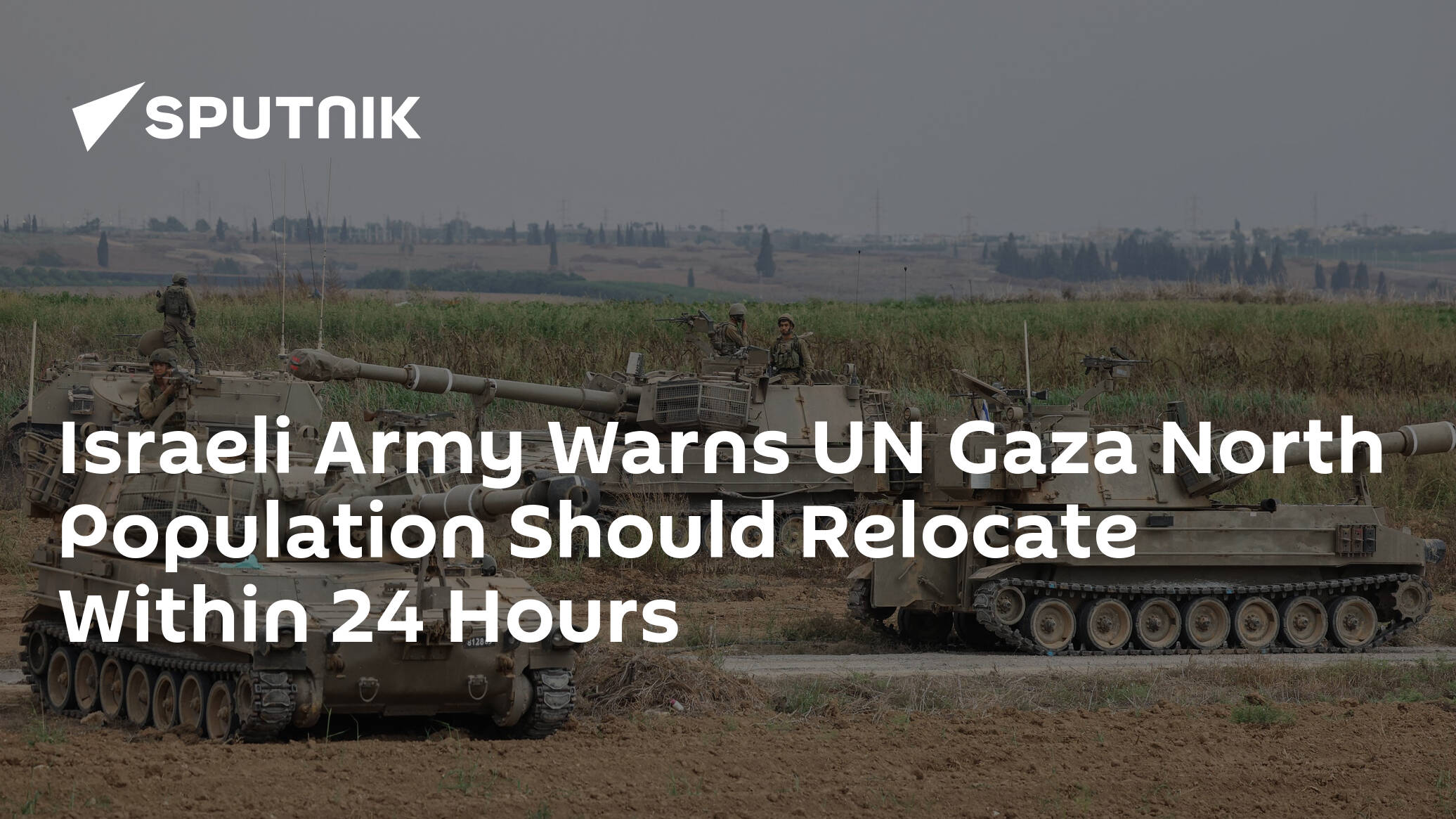 Israeli Army Warns UN Gaza North Population Should Relocate Within 24 Hours