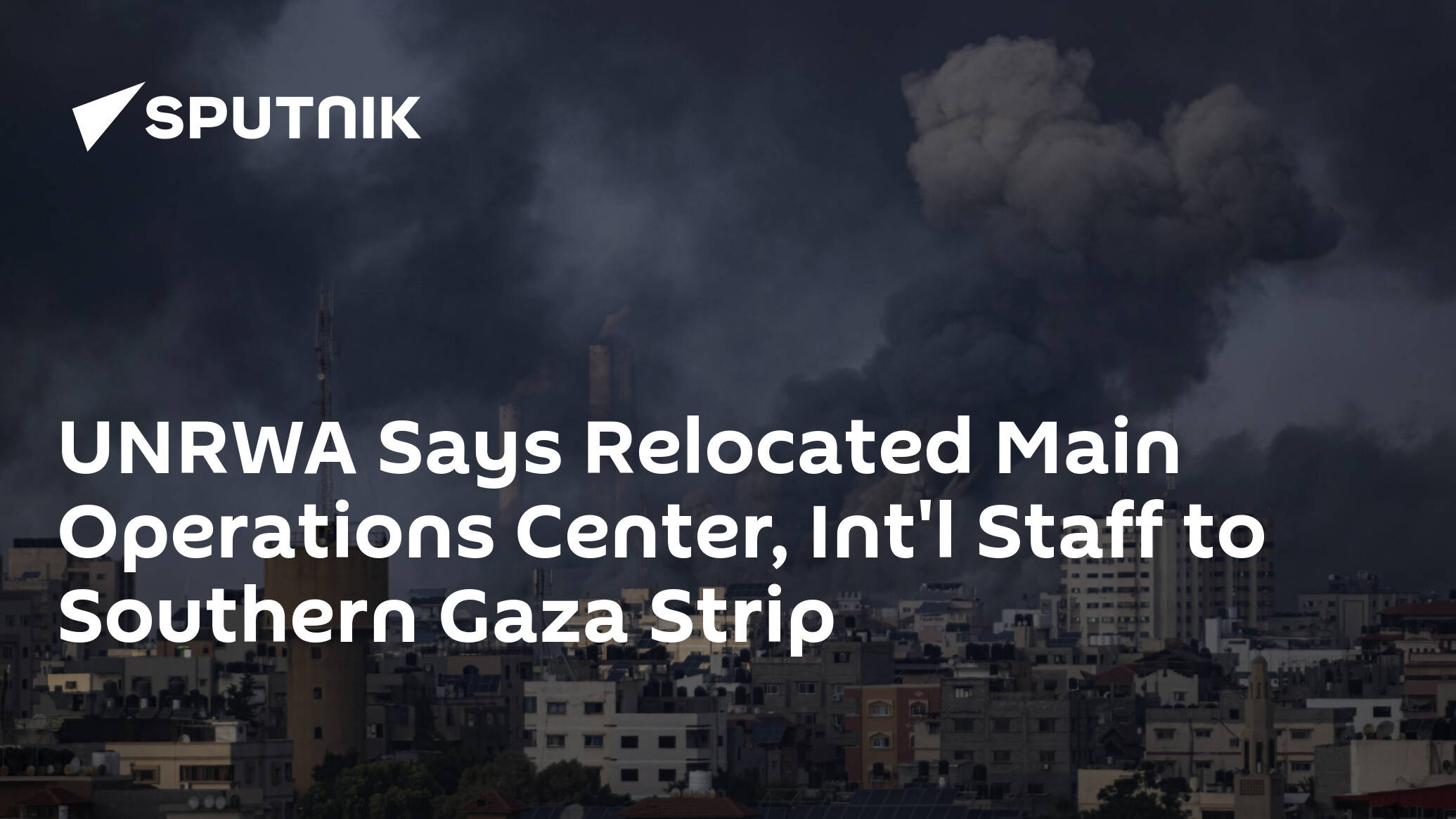 UNRWA Says Relocated Main Operations Center, Int'l Staff to Southern Gaza Strip
