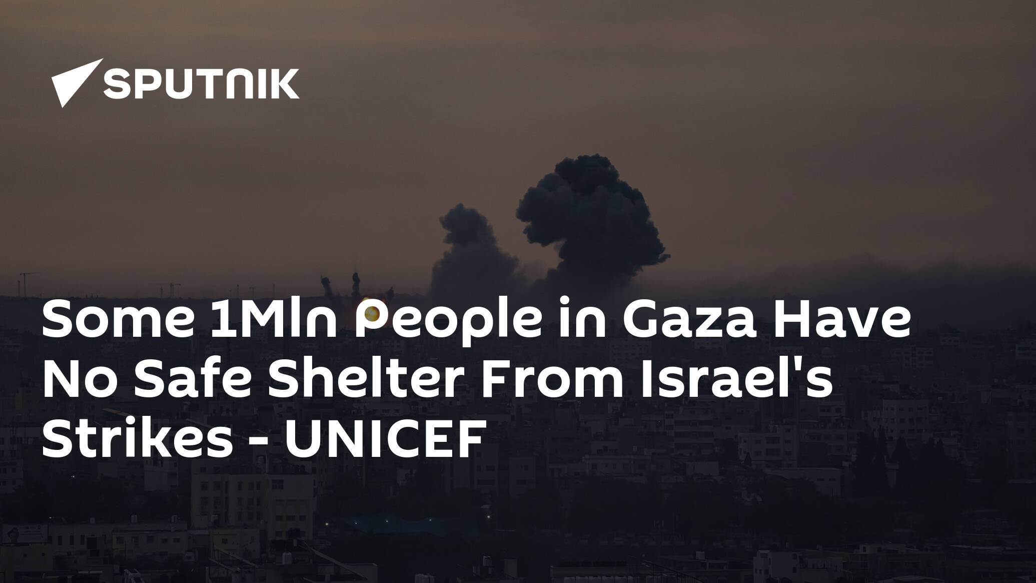Some 1Mln People in Gaza Have No Safe Shelter From Israel's Strikes – UNICEF