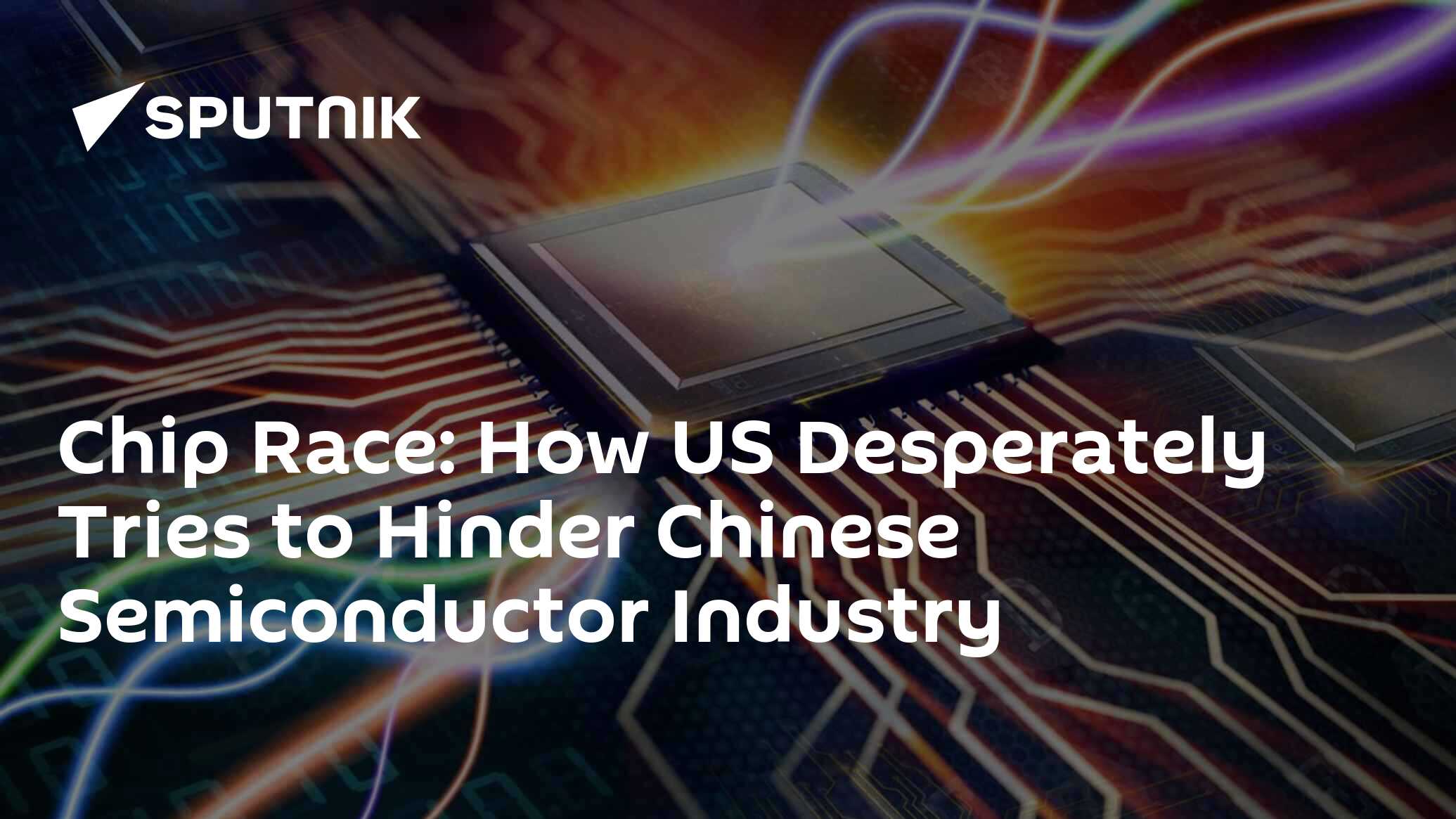 Chip Race: How US Desperately Tries to Hinder Chinese Semiconductor Industry