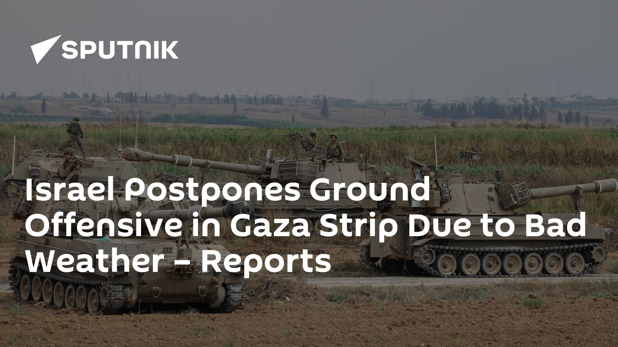 Israel Postpones Ground Offensive in Gaza Strip Due to Bad Weather – Reports