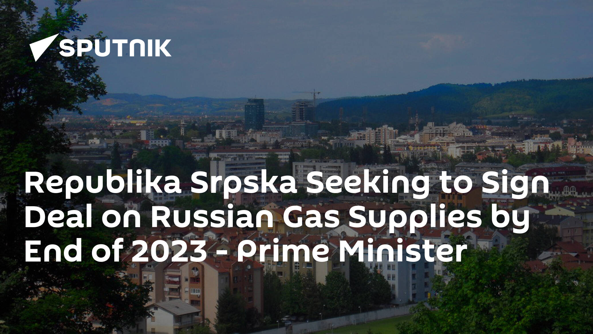 Republika Srpska Seeking to Sign Deal on Russian Gas Supplies by End of 2023 – Prime Minister