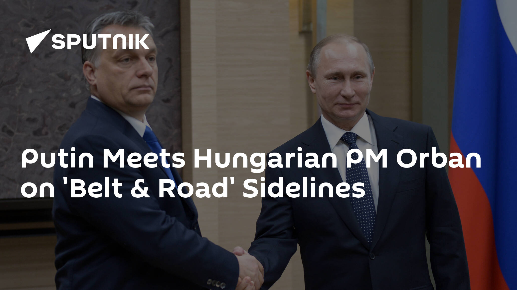 Putin Meets Hungarian PM Orban on Sidelines of Forum in China