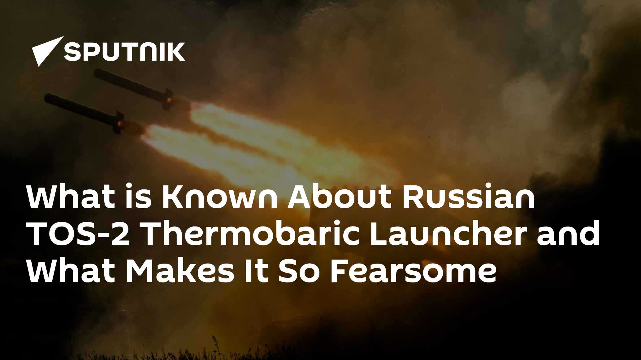 Unlocking What Makes Russias Tos 2 Thermobaric Launcher So Fearsome