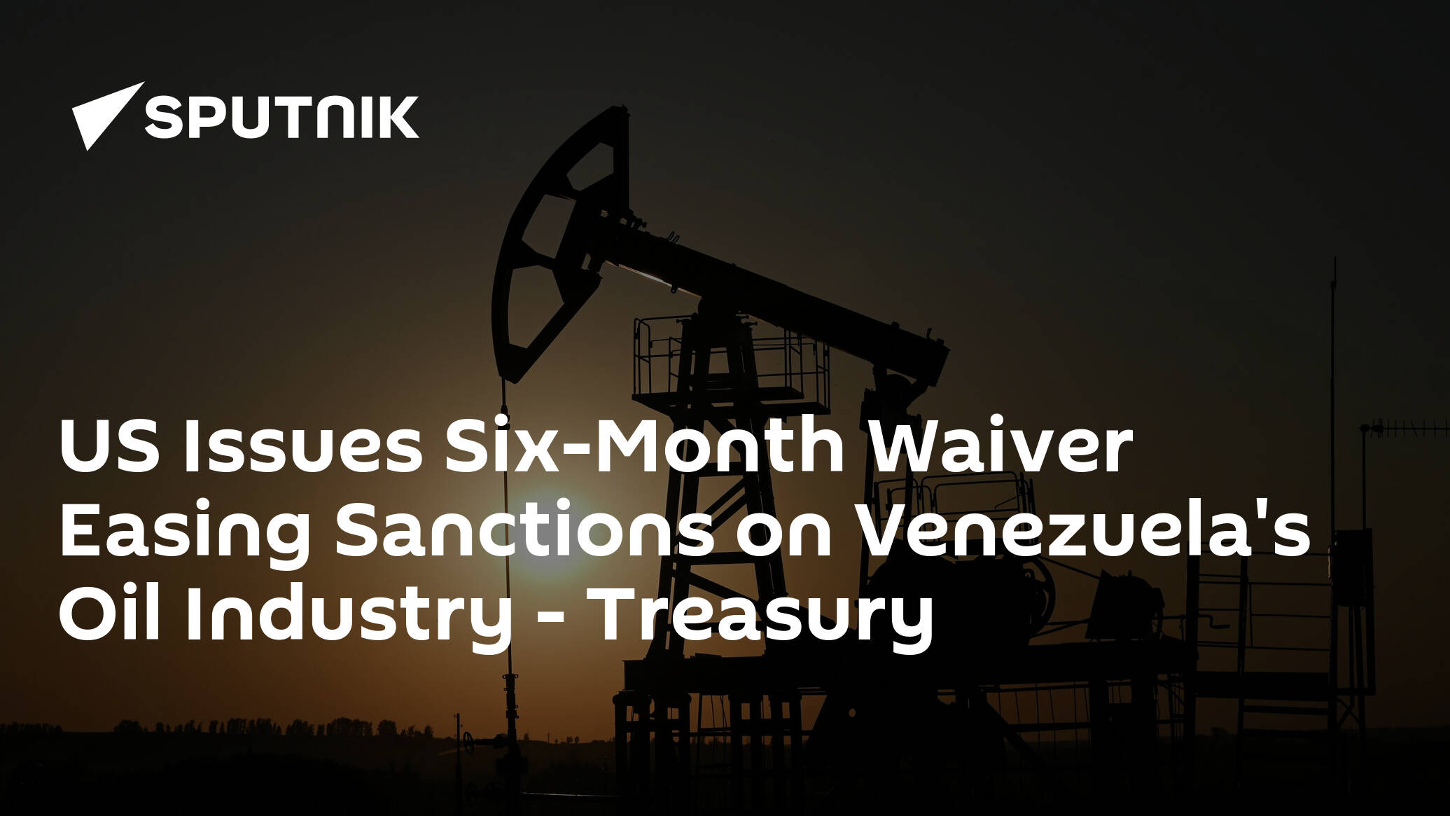 US Issues Six-Month Waiver Easing Sanctions on Venezuela's Oil Industry – Treasury