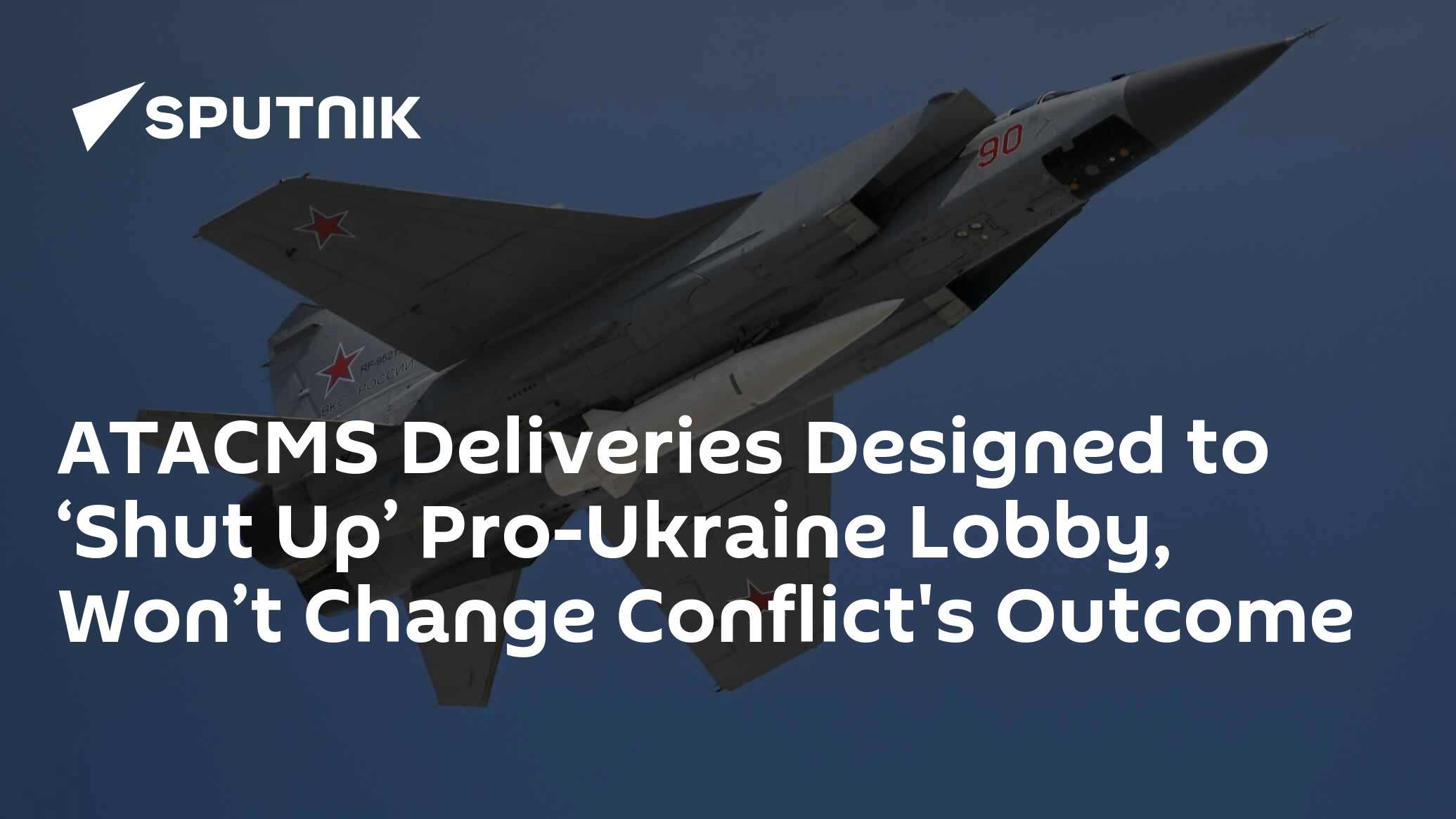 ATACMS Deliveries Designed to ‘Shut Up’ Pro-Ukraine Lobby, Won’t Change ...