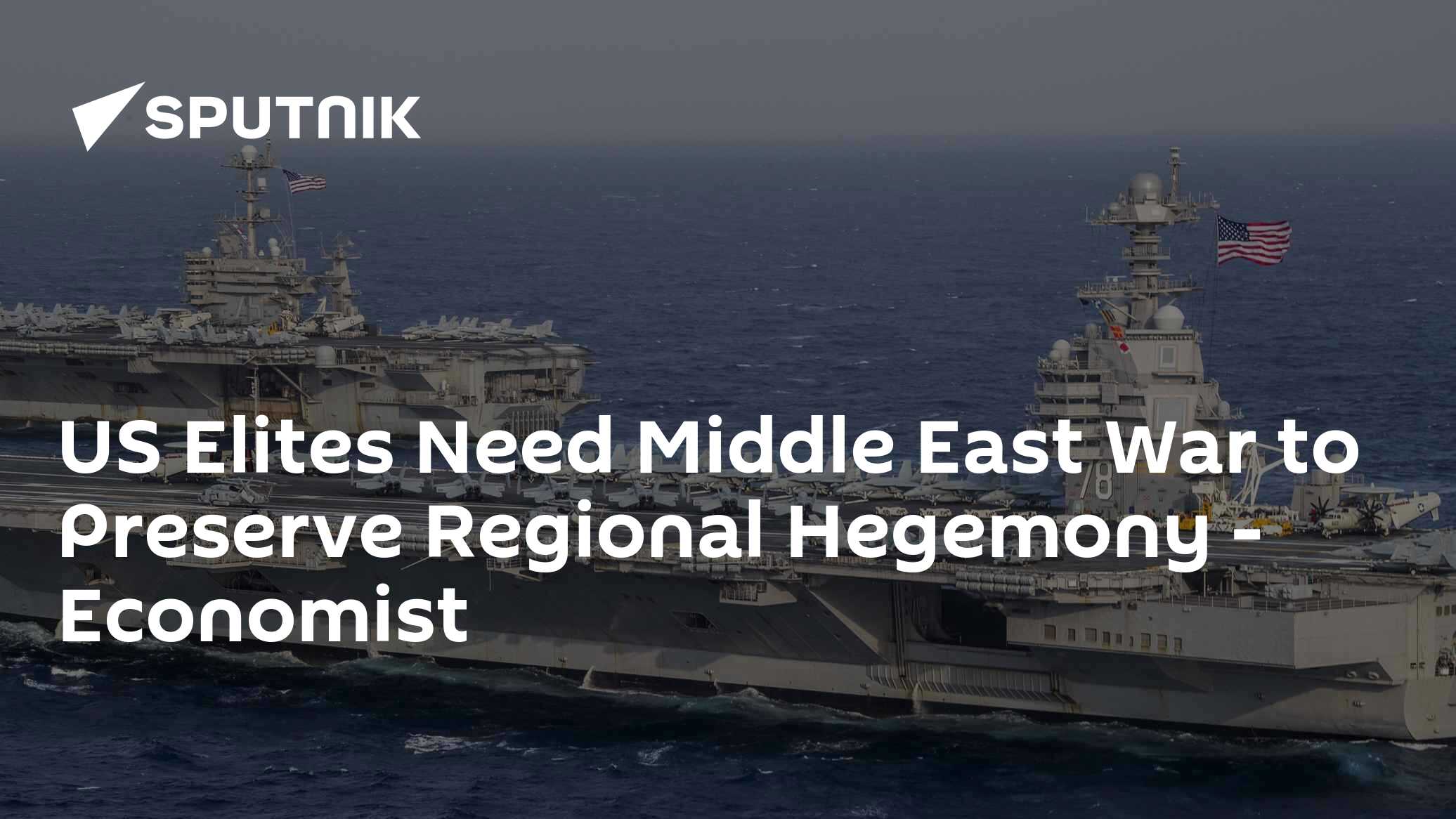 US Elites Need Middle East War to Preserve Regional Hegemony – Economist - Vimarsana News
