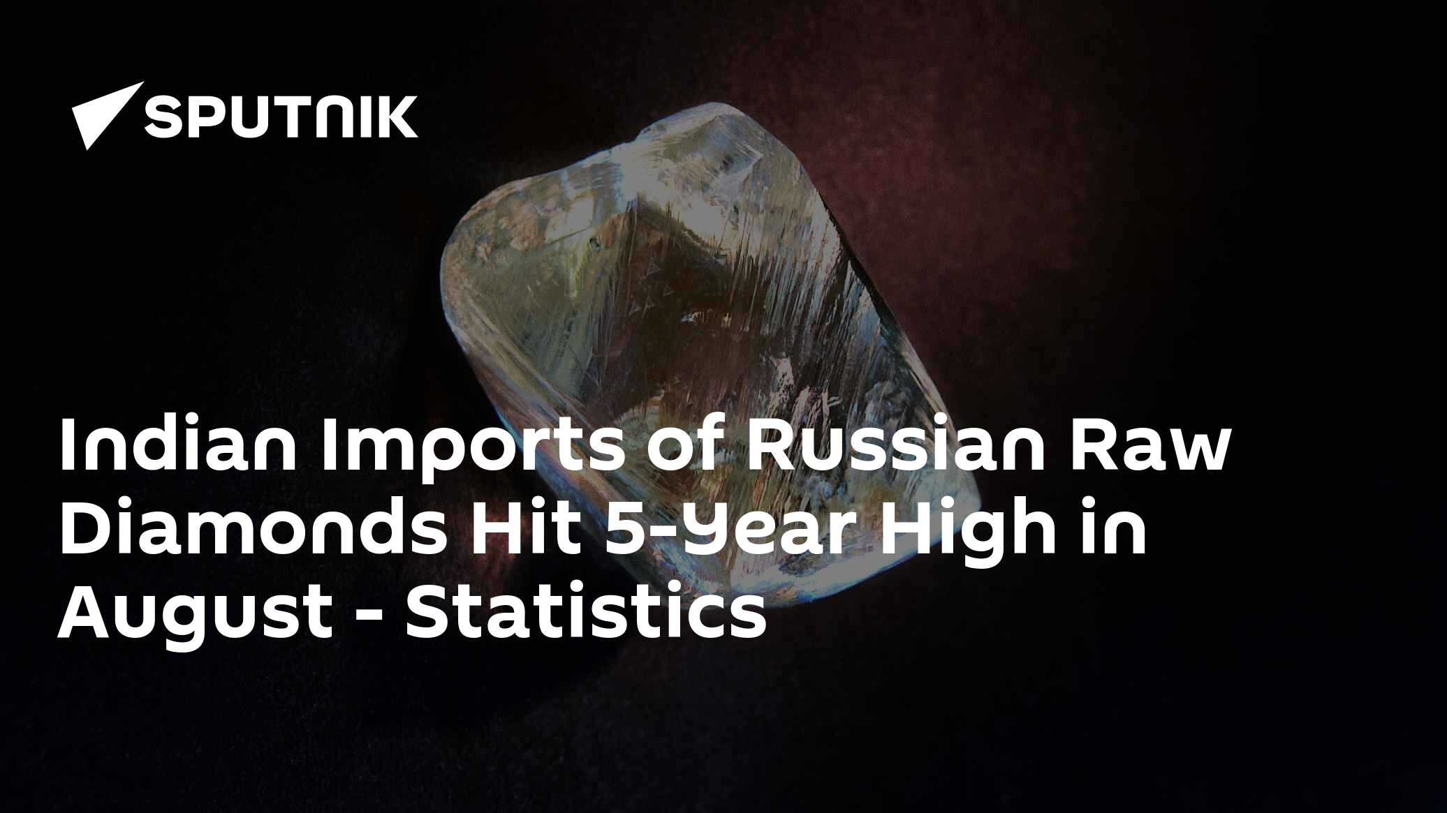 Indian Imports of Russian Raw Diamonds Hit 5-Year High in August - Vimarsana News