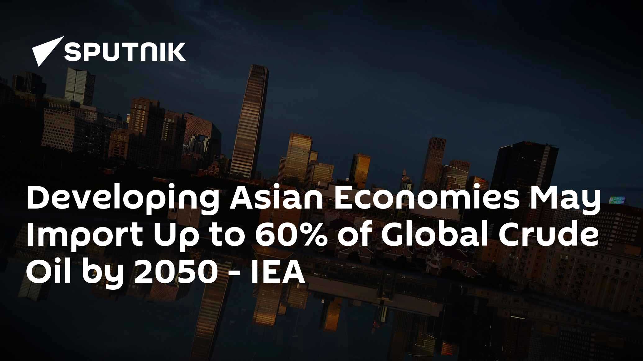 Developing Asian Economies May Import Up To 60% Of Global Crude Oil By ...