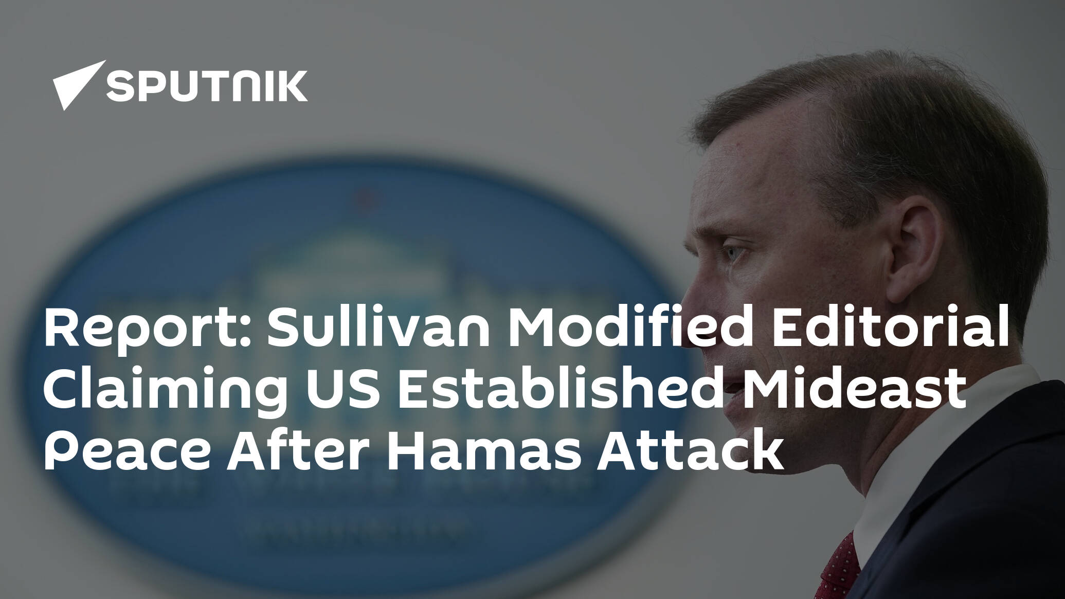 Report: Sullivan Modified Editorial Claiming US Established Mideast Peace After Hamas Attack