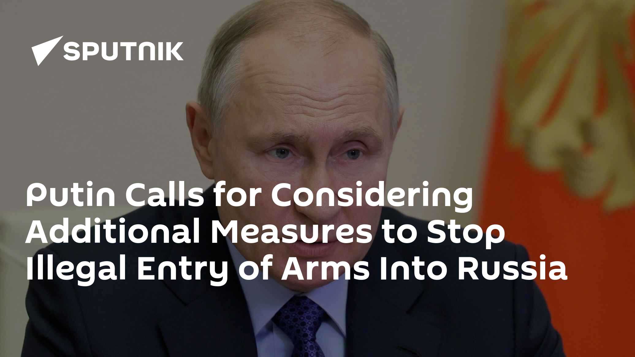 Putin Calls for Considering Additional Measures to Stop Illegal Entry ...