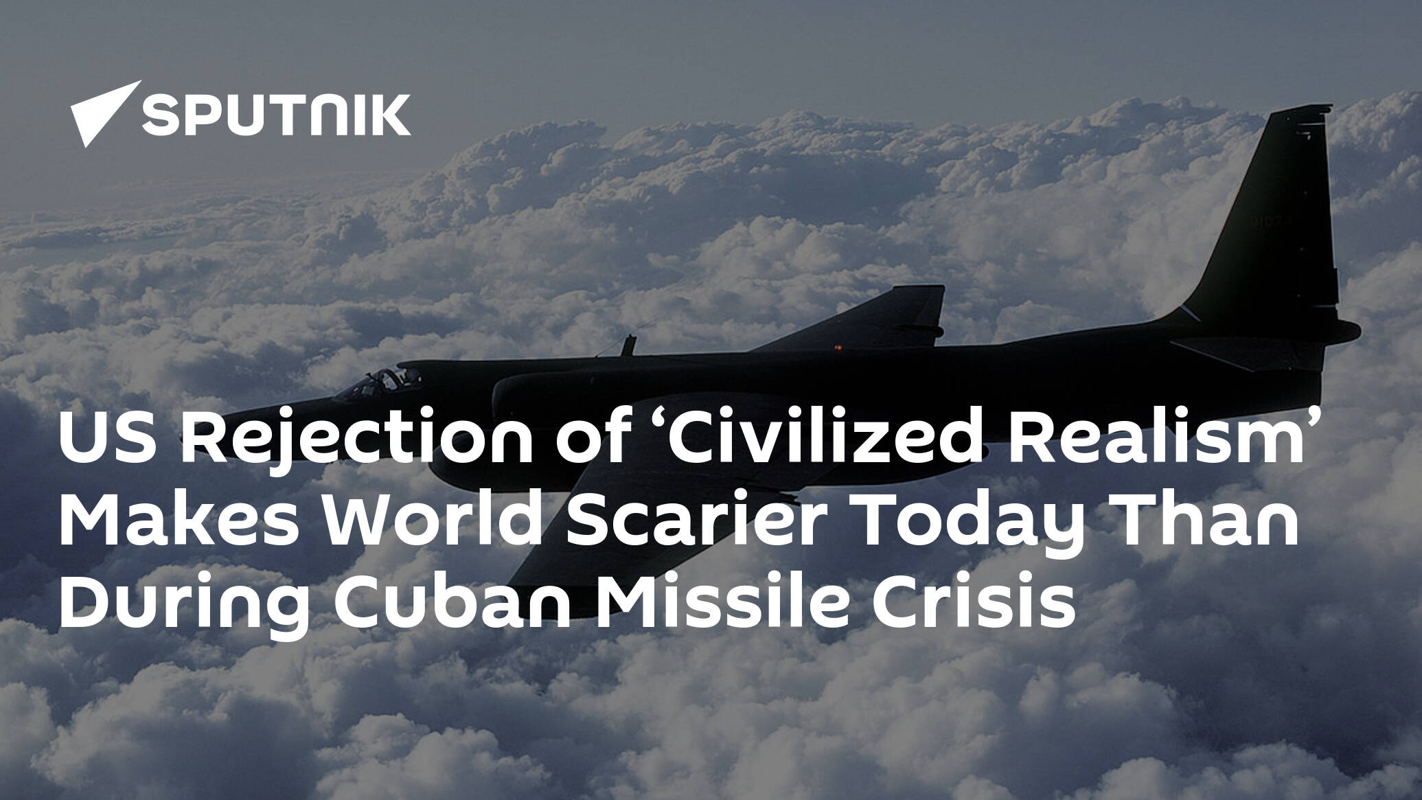 US Rejection of ‘Civilized Realism’ Makes World Scarier Today Than During Cuban Missile Crisis