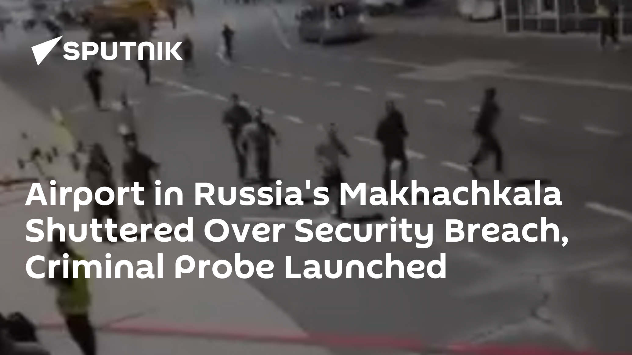 Airport in Russia's Makhachkala Shuttered Over Security Breach, Criminal Probe Launched